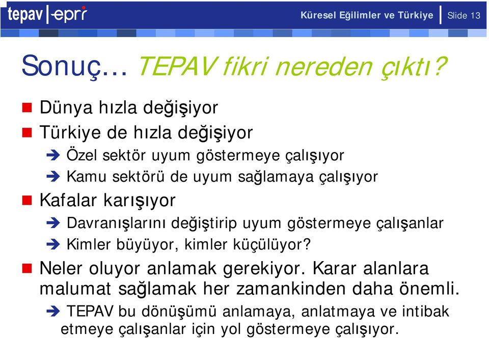 çalışıyor Kafalar karışıyor Davranışlarını değiştirip uyum göstermeye çalışanlar Kimler büyüyor, kimler küçülüyor?