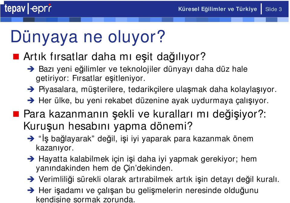 Her ülke, bu yeni rekabet düzenine ayak uydurmaya çalışıyor. Para kazanmanın şekli ve kuralları mı değişiyor?: Kuruşun hesabını yapma dönemi?