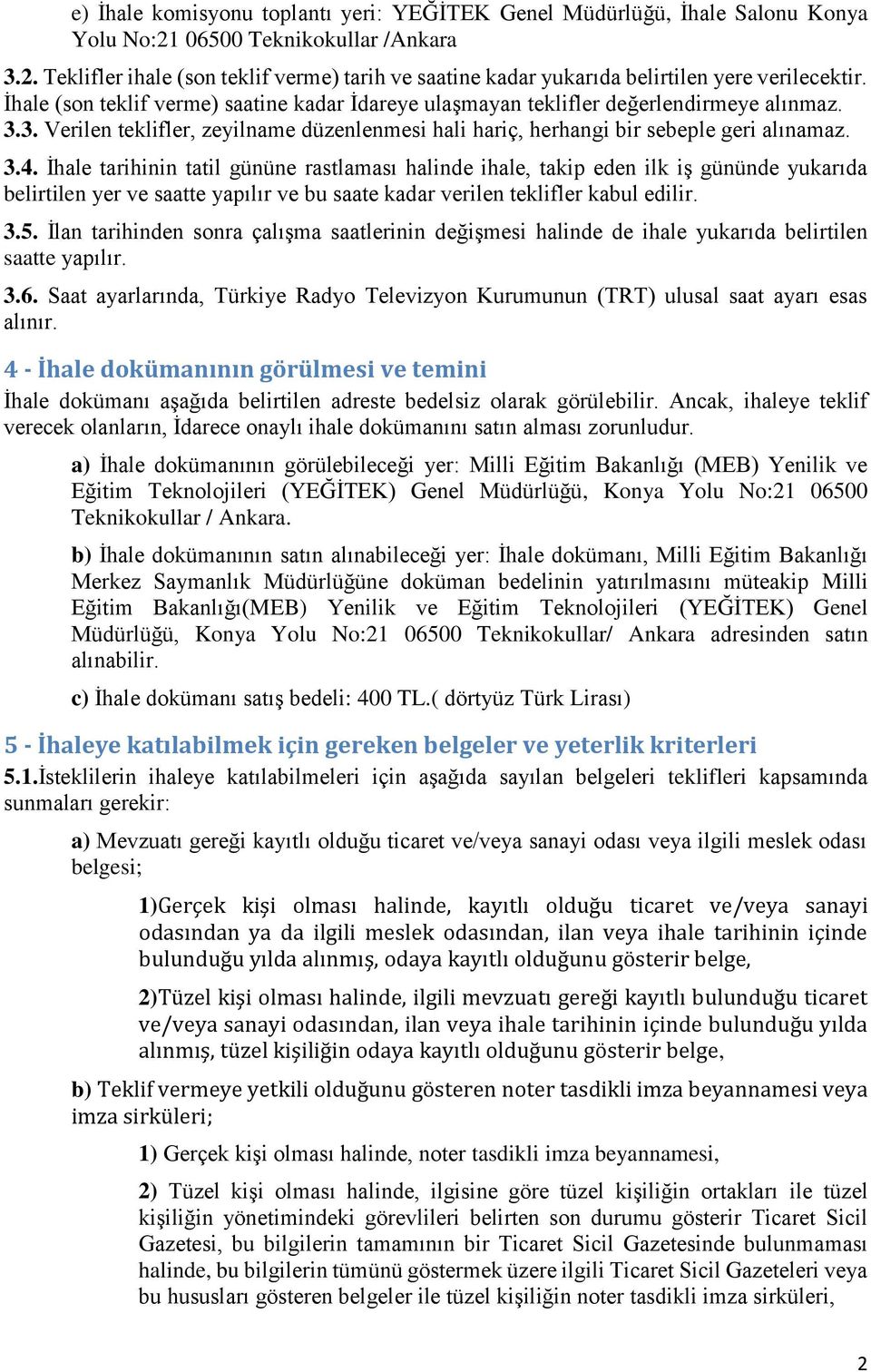 İhale tarihinin tatil gününe rastlaması halinde ihale, takip eden ilk iş gününde yukarıda belirtilen yer ve saatte yapılır ve bu saate kadar verilen teklifler kabul edilir. 3.5.