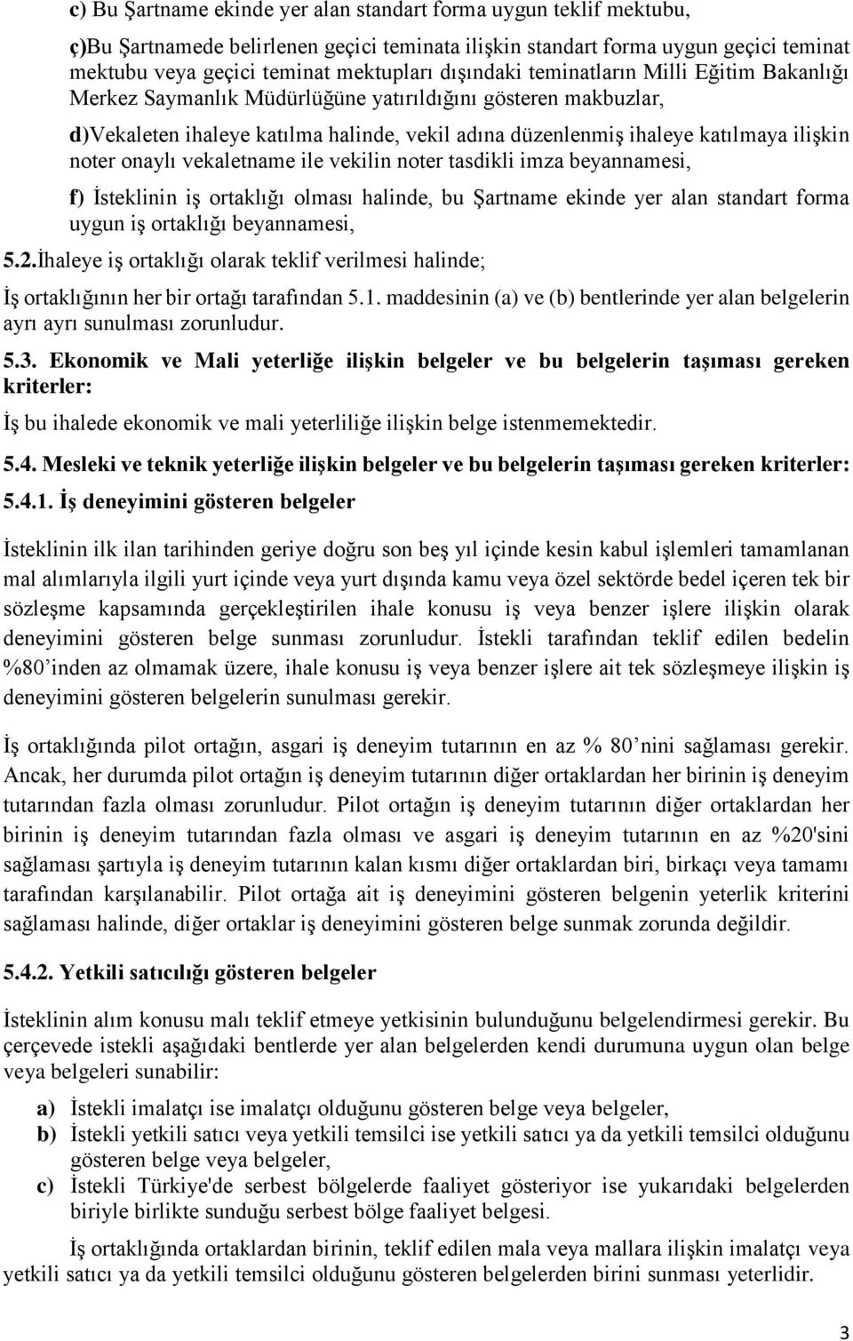 noter onaylı vekaletname ile vekilin noter tasdikli imza beyannamesi, f) İsteklinin iş ortaklığı olması halinde, bu Şartname ekinde yer alan standart forma uygun iş ortaklığı beyannamesi, 5.2.