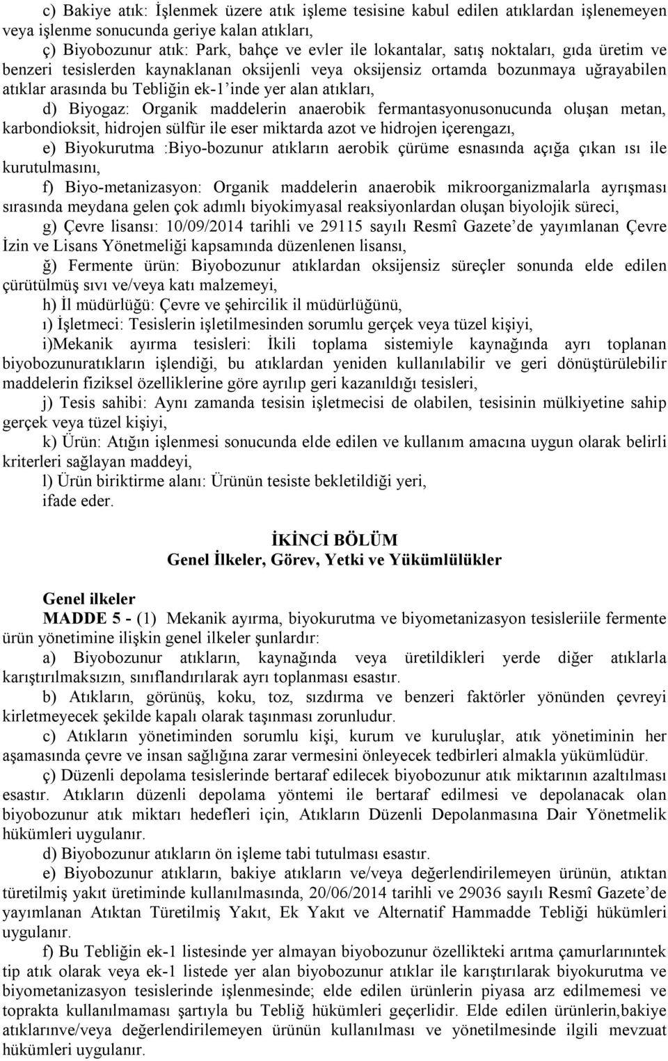 maddelerin anaerobik fermantasyonusonucunda oluşan metan, karbondioksit, hidrojen sülfür ile eser miktarda azot ve hidrojen içerengazı, e) Biyokurutma :Biyo-bozunur atıkların aerobik çürüme esnasında