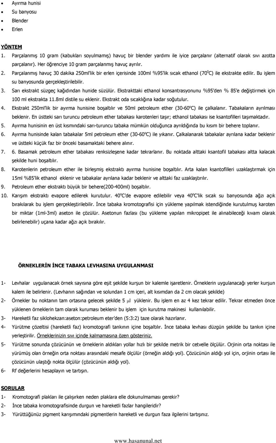 Bu işlem su banyosunda gerçekleştirilebilir. 3. Sarı ekstrakt süzgeç kağıdından hunide süzülür. Ekstrakttaki ethanol konsantrasyonunu %95 den % 85 e değiştirmek için 100 ml ekstrakta 11.