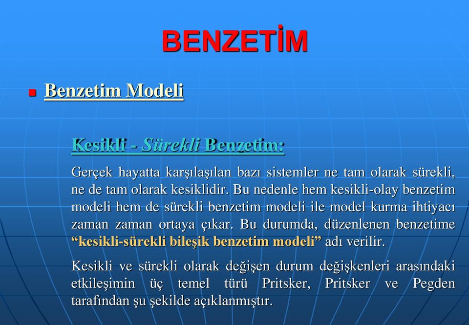 Bu nedenle hem kesikli-olay benzetim modeli hem de sürekli benzetim modeli ile model kurma ihtiyacı zaman zaman ortaya çıkar.