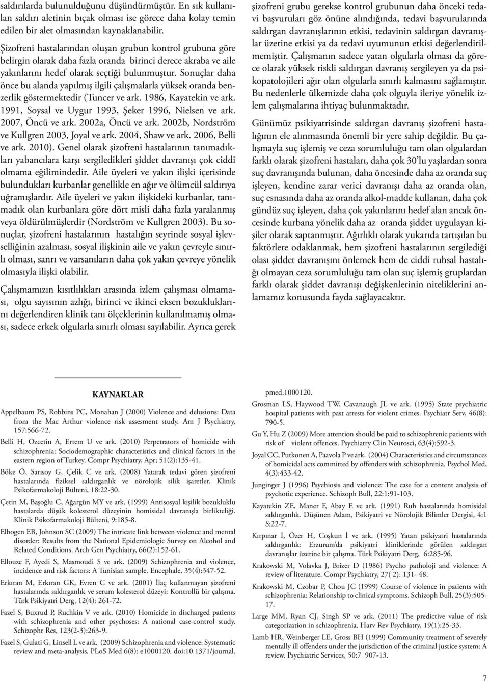 Sonuçlar daha önce bu alanda yapılmış ilgili çalışmalarla yüksek oranda benzerlik göstermektedir (Tuncer ve ark. 1986, Kayatekin ve ark. 1991, Soysal ve Uygur 1993, Şeker 1996, Nielsen ve ark.