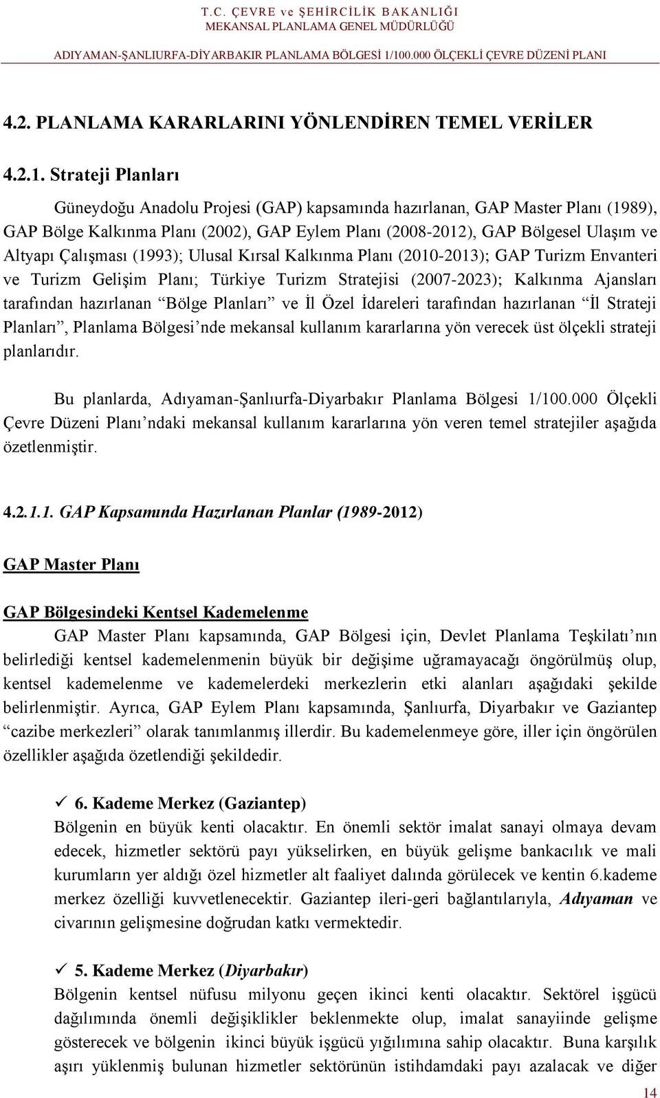 Çalışması (1993); Ulusal Kırsal Kalkınma Planı (2010-2013); GAP Turizm Envanteri ve Turizm Gelişim Planı; Türkiye Turizm Stratejisi (2007-2023); Kalkınma Ajansları tarafından hazırlanan Bölge
