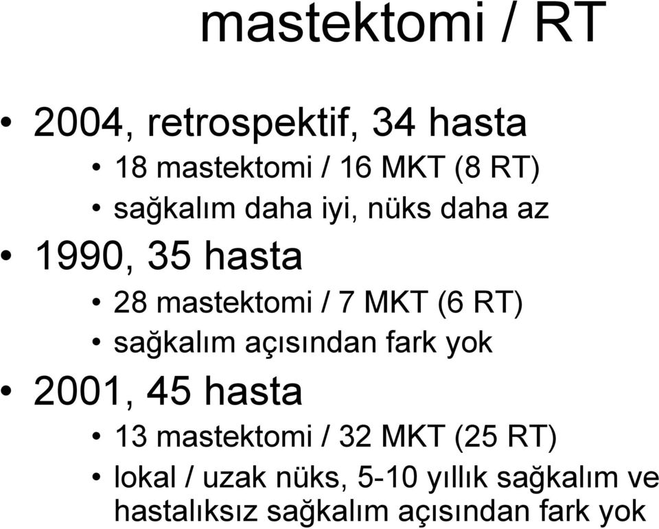 sağkalım açısından fark yok 2001, 45 hasta 13 mastektomi / 32 MKT (25 RT)