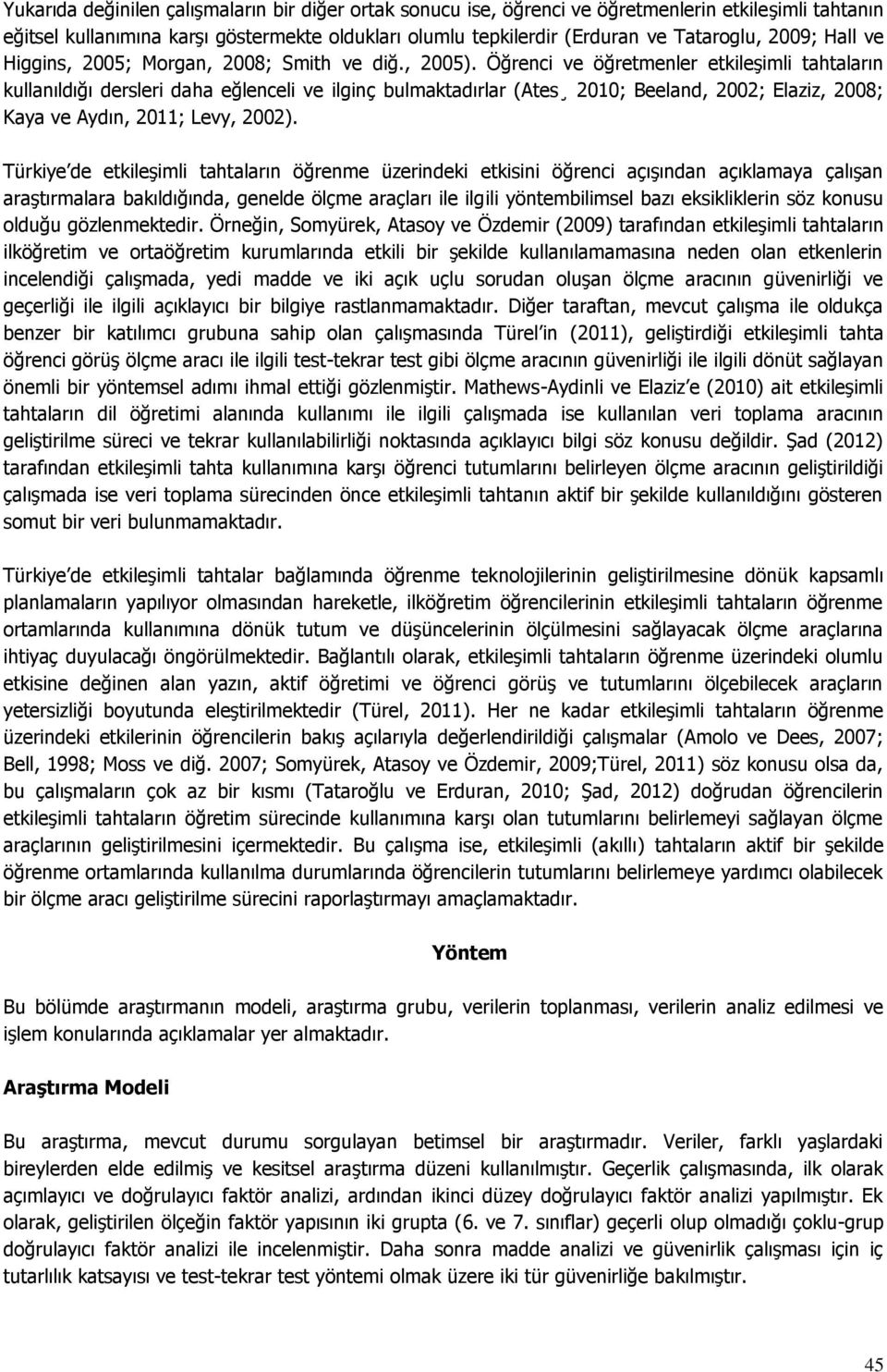 Öğrenci ve öğretmenler etkileşimli tahtaların kullanıldığı dersleri daha eğlenceli ve ilginç bulmaktadırlar (Ates 2010; Beeland, 2002; Elaziz, 2008; Kaya ve Aydın, 2011; Levy, 2002).