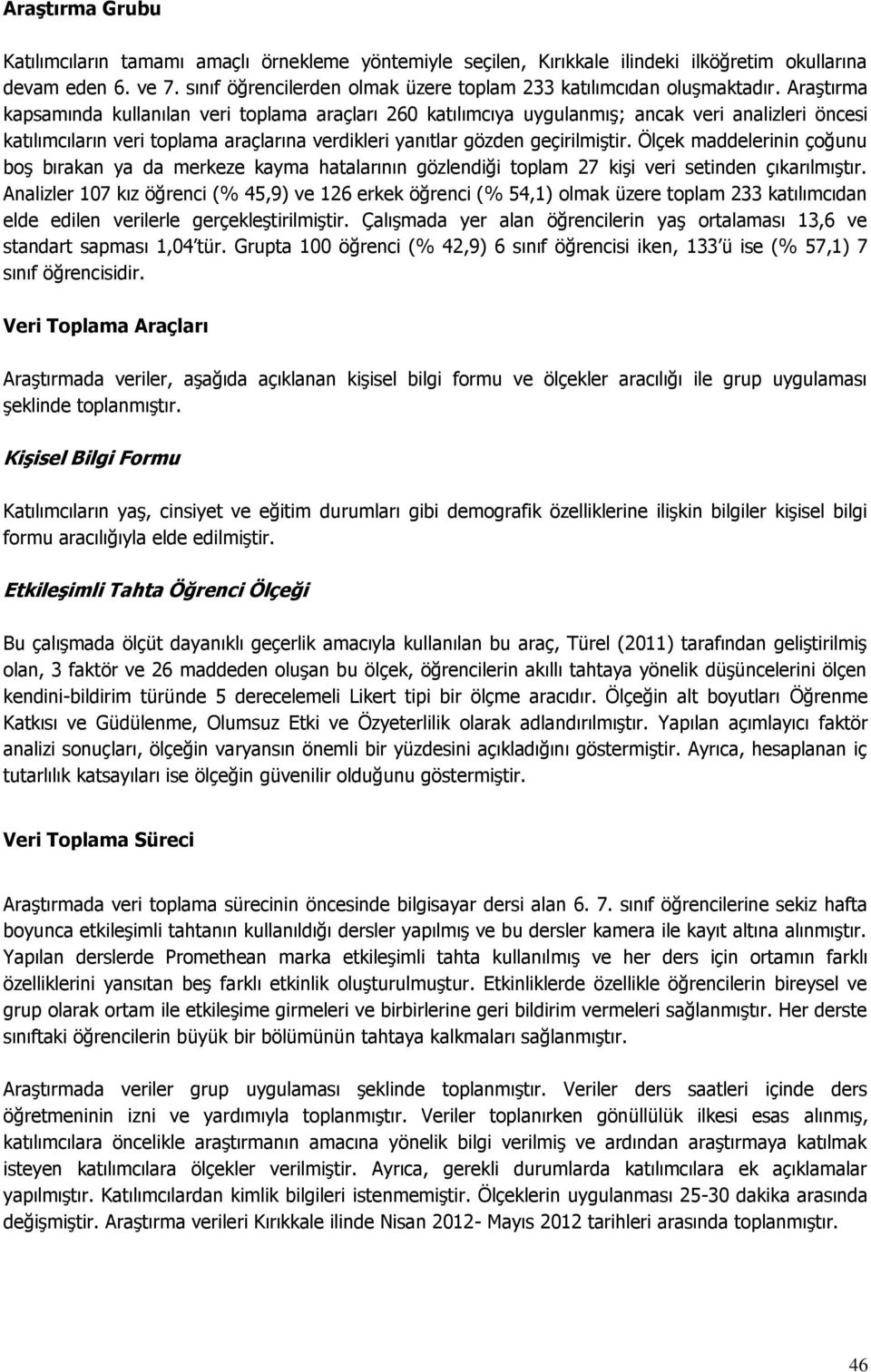 Araştırma kapsamında kullanılan veri toplama araçları 260 katılımcıya uygulanmış; ancak veri analizleri öncesi katılımcıların veri toplama araçlarına verdikleri yanıtlar gözden geçirilmiştir.