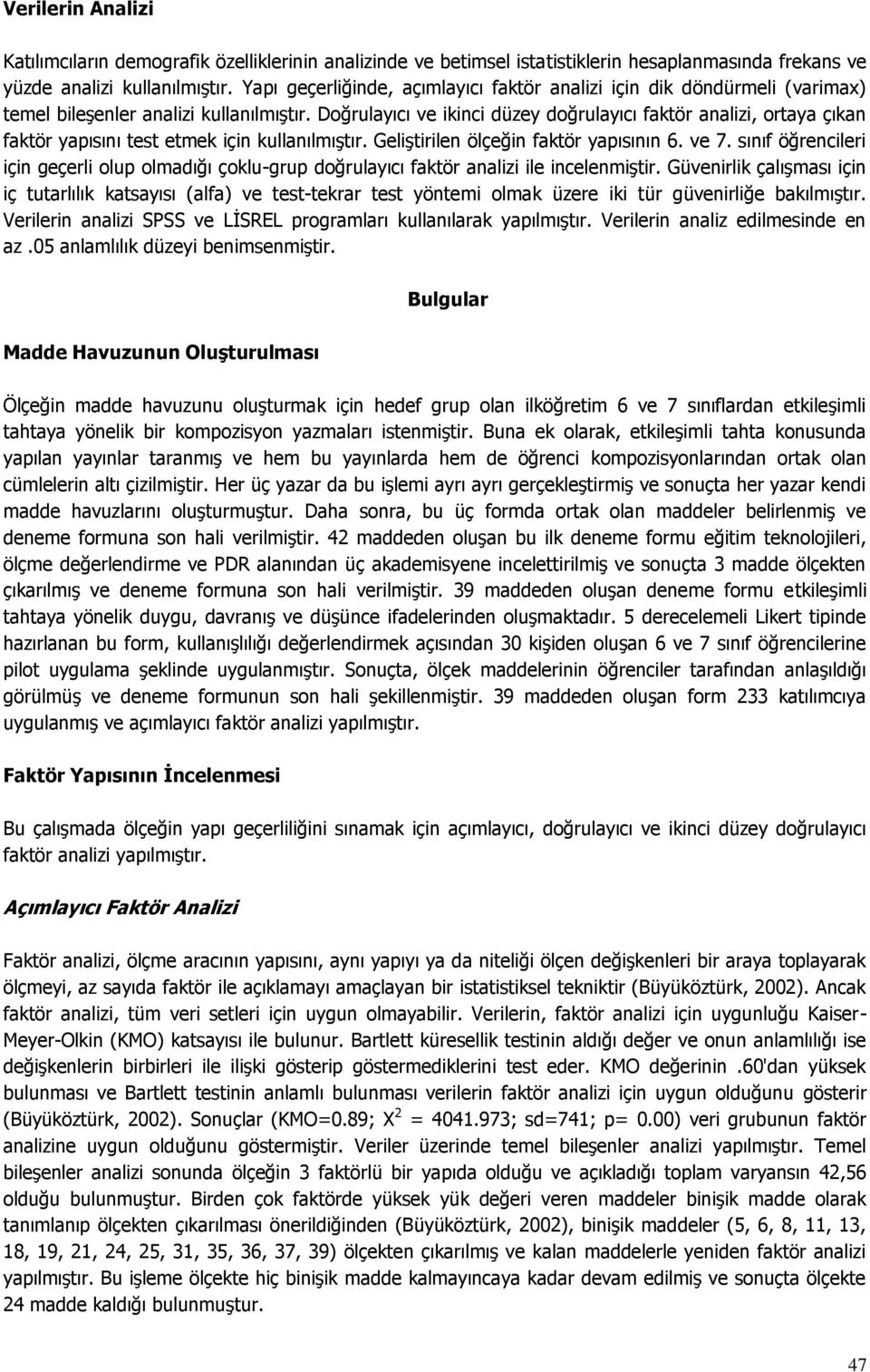 Doğrulayıcı ve ikinci düzey doğrulayıcı faktör analizi, ortaya çıkan faktör yapısını test etmek için kullanılmıştır. Geliştirilen ölçeğin faktör yapısının 6. ve 7.