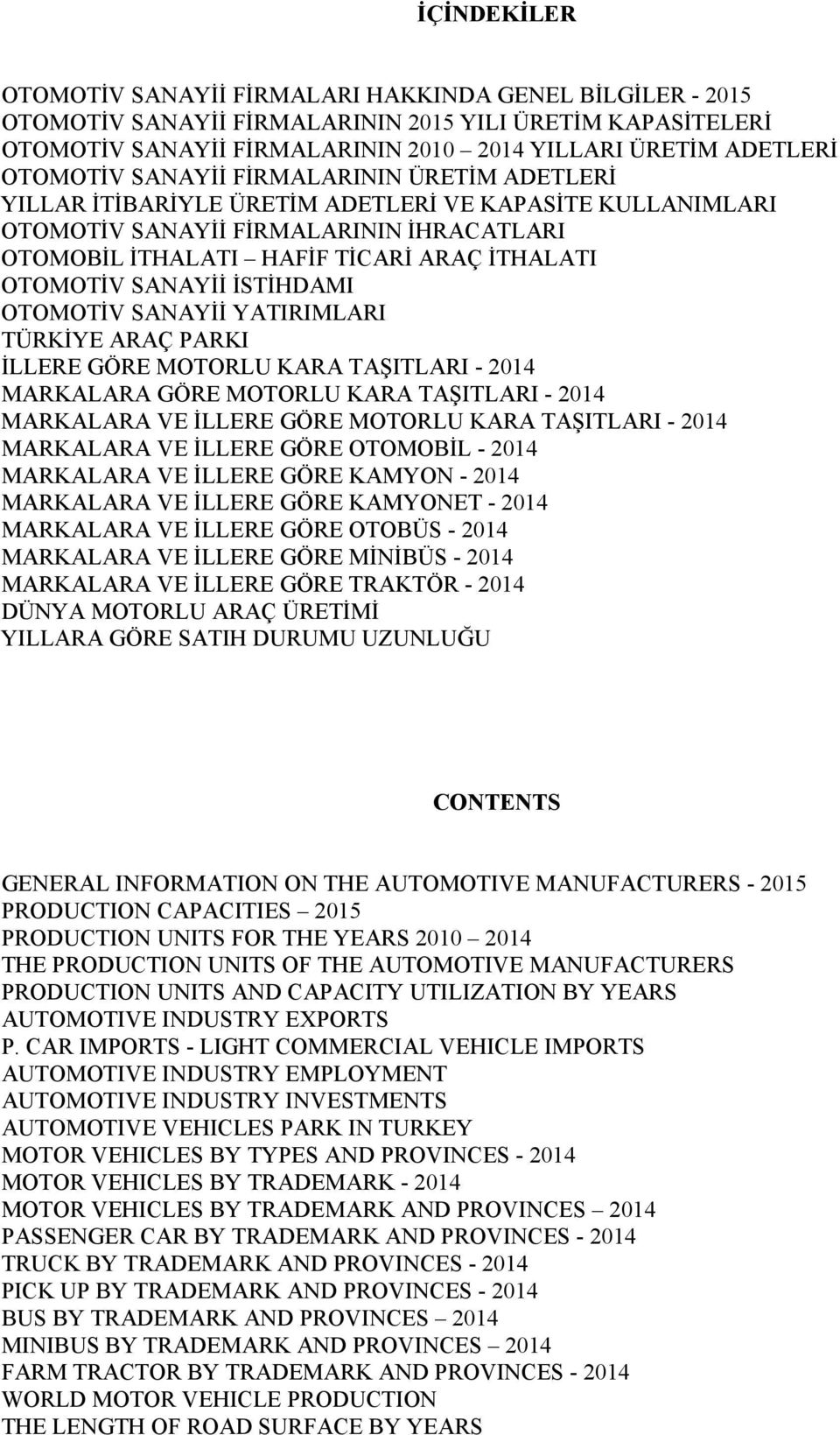 OTOMOTİV SANAYİİ İSTİHDAMI OTOMOTİV SANAYİİ YATIRIMLARI TÜRKİYE ARAÇ PARKI İLLERE GÖRE MOTORLU KARA TAŞITLARI - 2014 MARKALARA GÖRE MOTORLU KARA TAŞITLARI - 2014 MARKALARA VE İLLERE GÖRE MOTORLU KARA