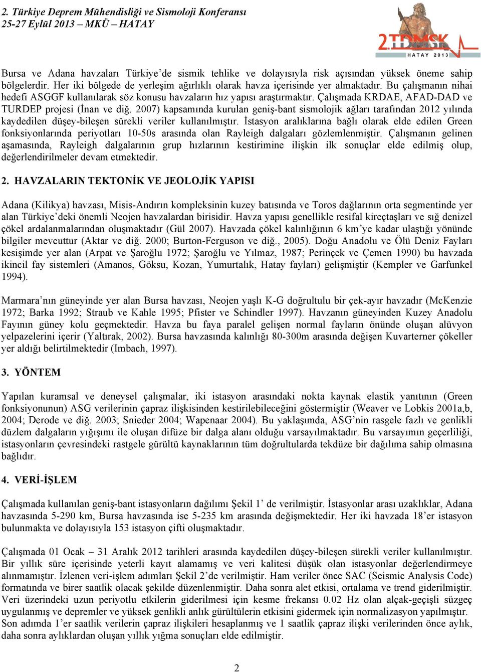 2007) kapsamında kurulan geniş-bant sismolojik ağları tarafından 2012 yılında kaydedilen düşey-bileşen sürekli veriler kullanılmıştır.