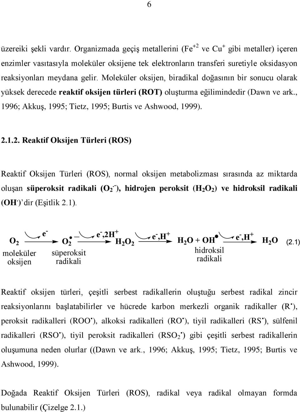 Moleküler oksijen, biradikal doğasının bir sonucu olarak yüksek derecede reaktif oksijen türleri (RT) oluşturma eğilimindedir (Dawn ve ark., 1996; Akkuş, 1995; Tietz, 1995; Burtis ve Ashwood, 1999).