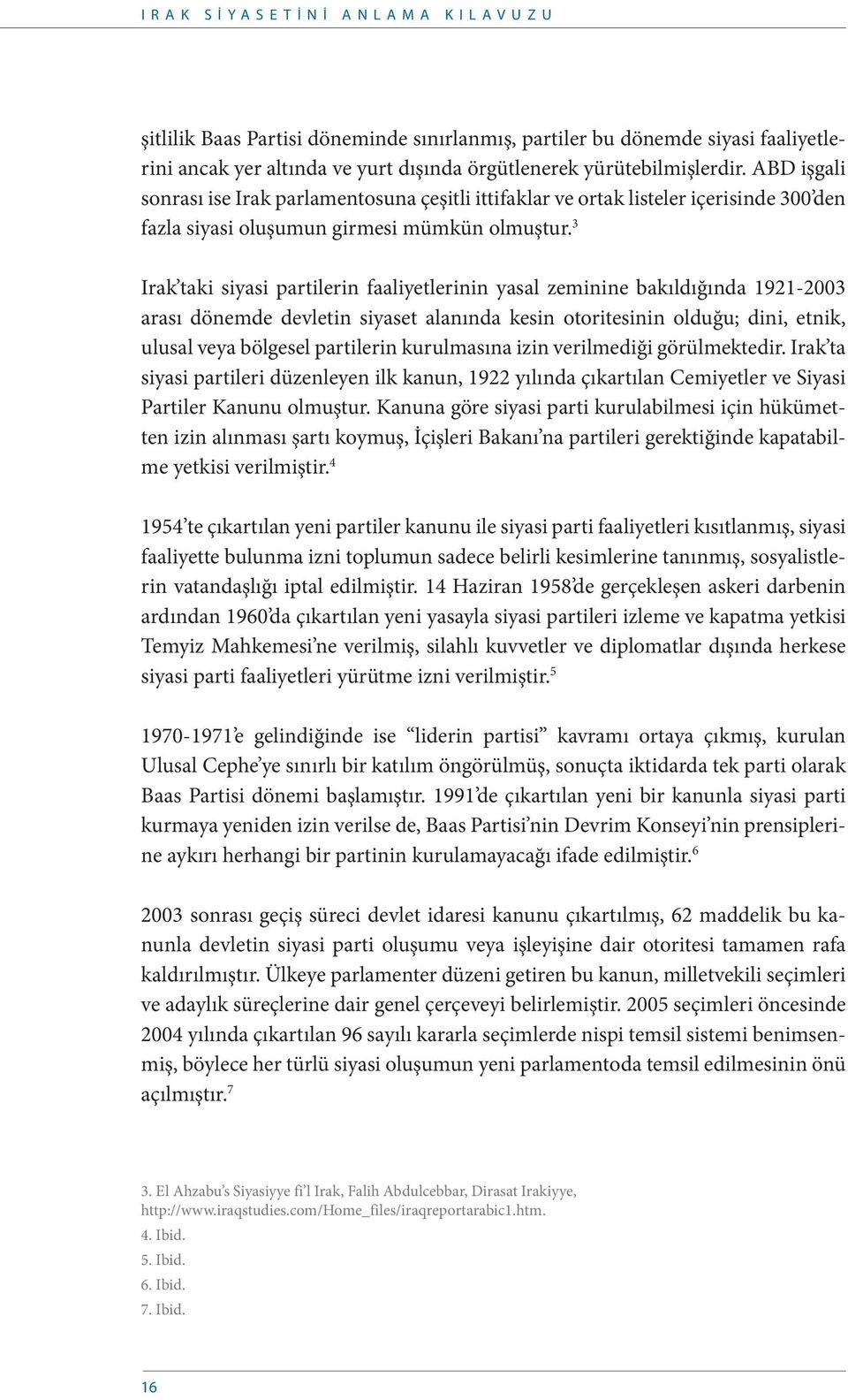 3 Irak taki siyasi partilerin faaliyetlerinin yasal zeminine bakıldığında 1921-2003 arası dönemde devletin siyaset alanında kesin otoritesinin olduğu; dini, etnik, ulusal veya bölgesel partilerin