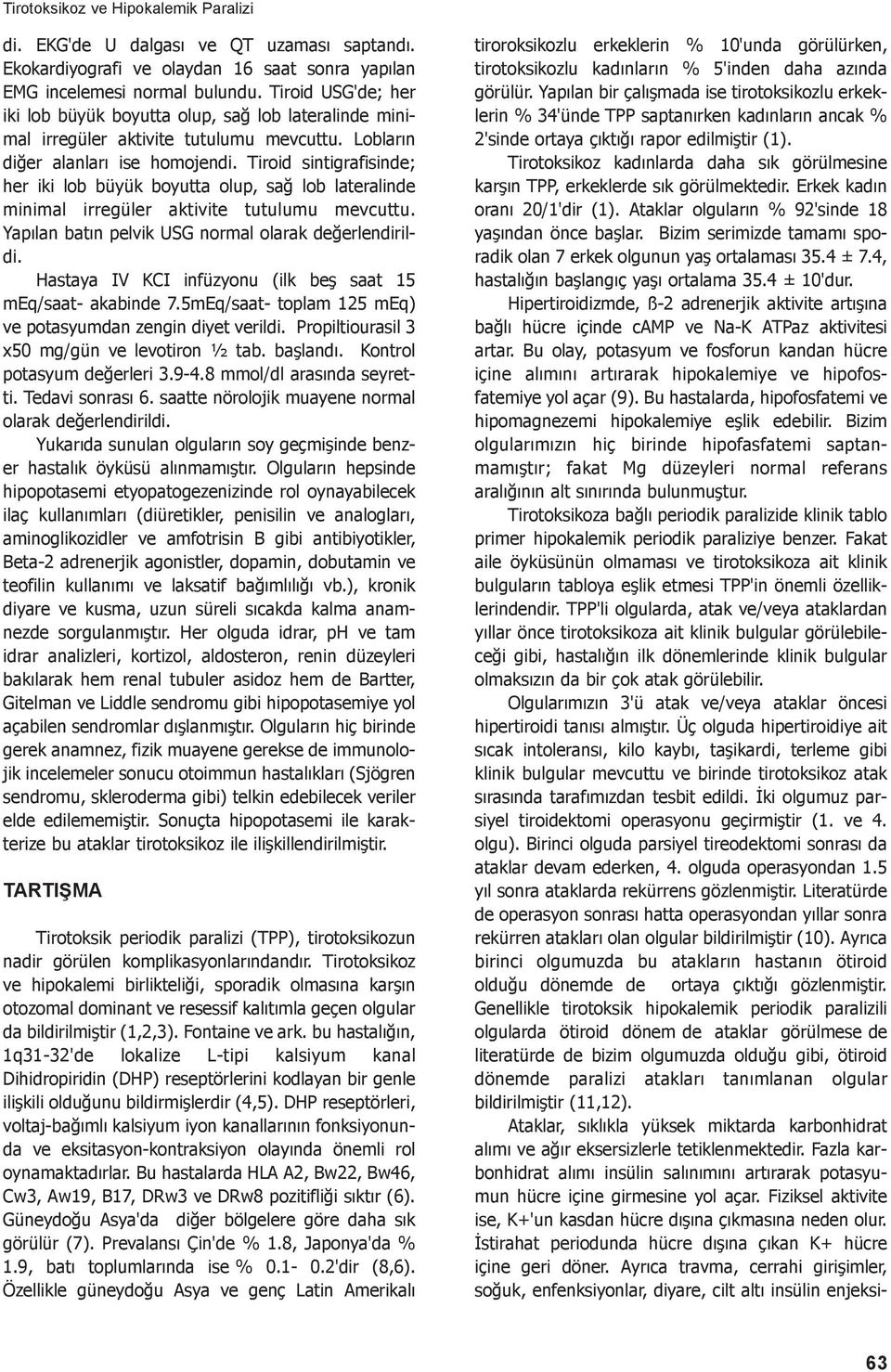 Tiroid sintigrafisinde; her iki lob büyük boyutta olup, sağ lob lateralinde minimal irregüler aktivite tutulumu mevcuttu. Yapılan batın pelvik USG normal olarak değerlendirildi.