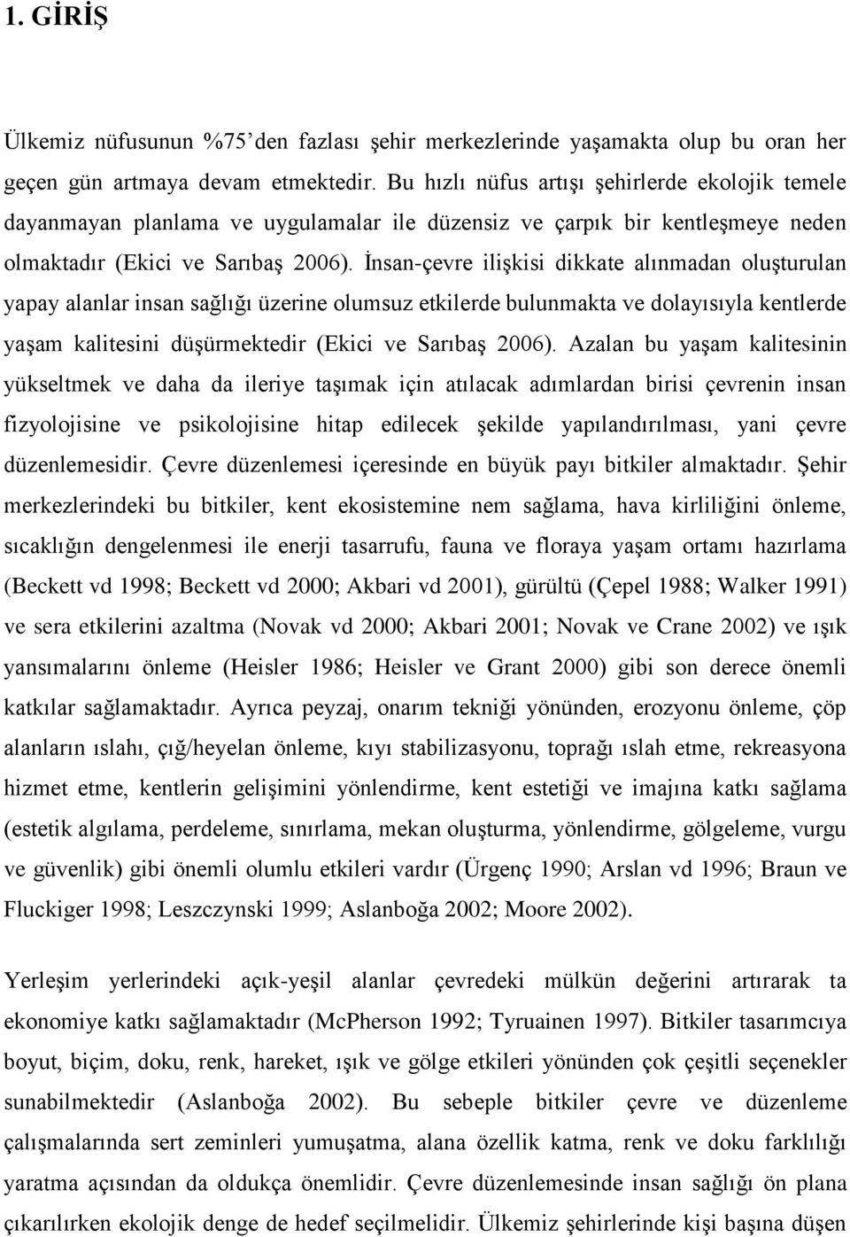 İnsan-çevre ilişkisi dikkate alınmadan oluşturulan yapay alanlar insan sağlığı üzerine olumsuz etkilerde bulunmakta ve dolayısıyla kentlerde yaşam kalitesini düşürmektedir (Ekici ve Sarıbaş 2006).