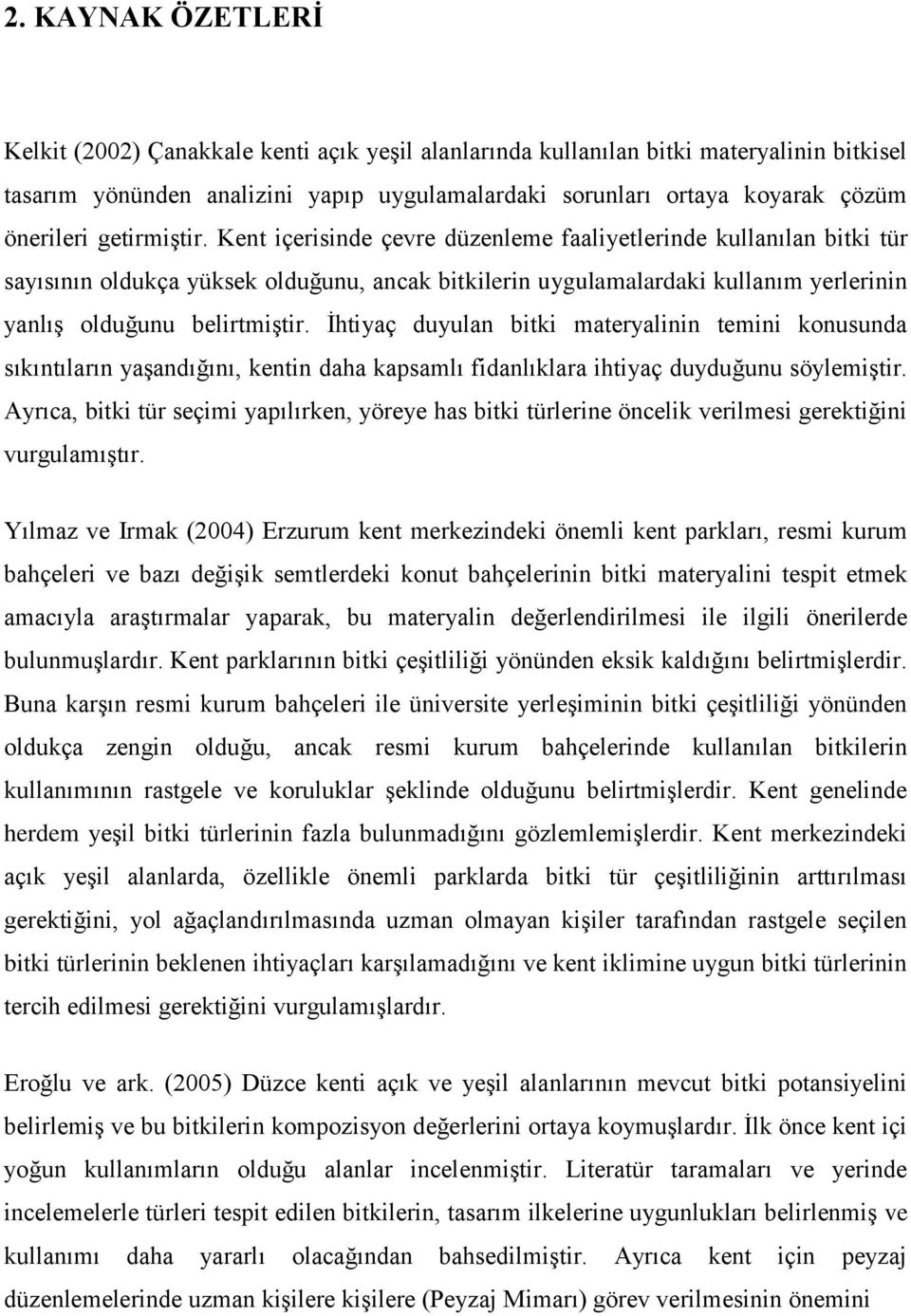 Kent içerisinde çevre düzenleme faaliyetlerinde kullanılan bitki tür sayısının oldukça yüksek olduğunu, ancak bitkilerin uygulamalardaki kullanım yerlerinin yanlış olduğunu belirtmiştir.