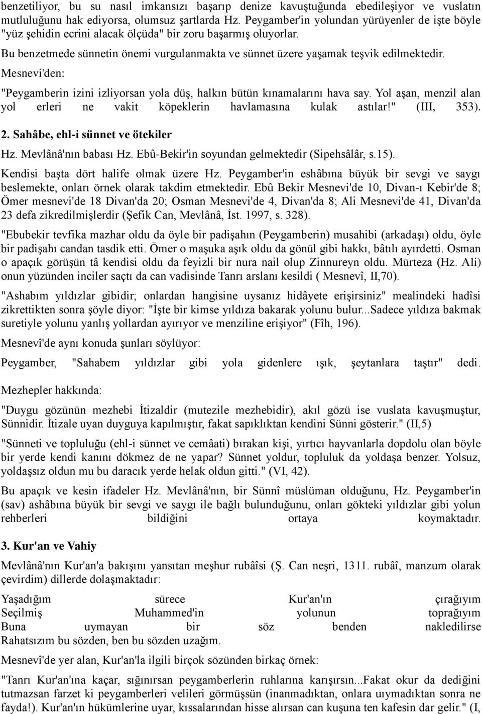 Mesnevi'den: "Peygamberin izini izliyorsan yola düş, halkın bütün kınamalarını hava say. Yol aşan, menzil alan yol erleri ne vakit köpeklerin havlamasına kulak astılar!" (III, 353). 2.