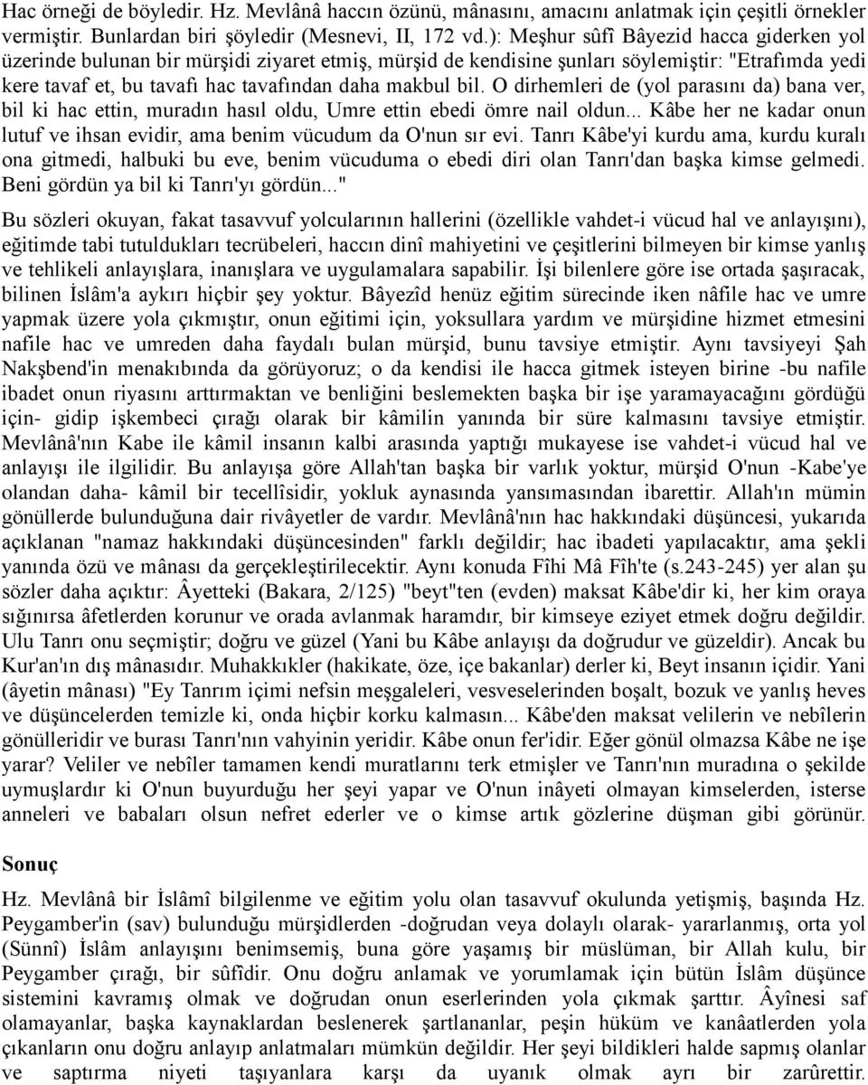 O dirhemleri de (yol parasını da) bana ver, bil ki hac ettin, muradın hasıl oldu, Umre ettin ebedi ömre nail oldun... Kâbe her ne kadar onun lutuf ve ihsan evidir, ama benim vücudum da O'nun sır evi.