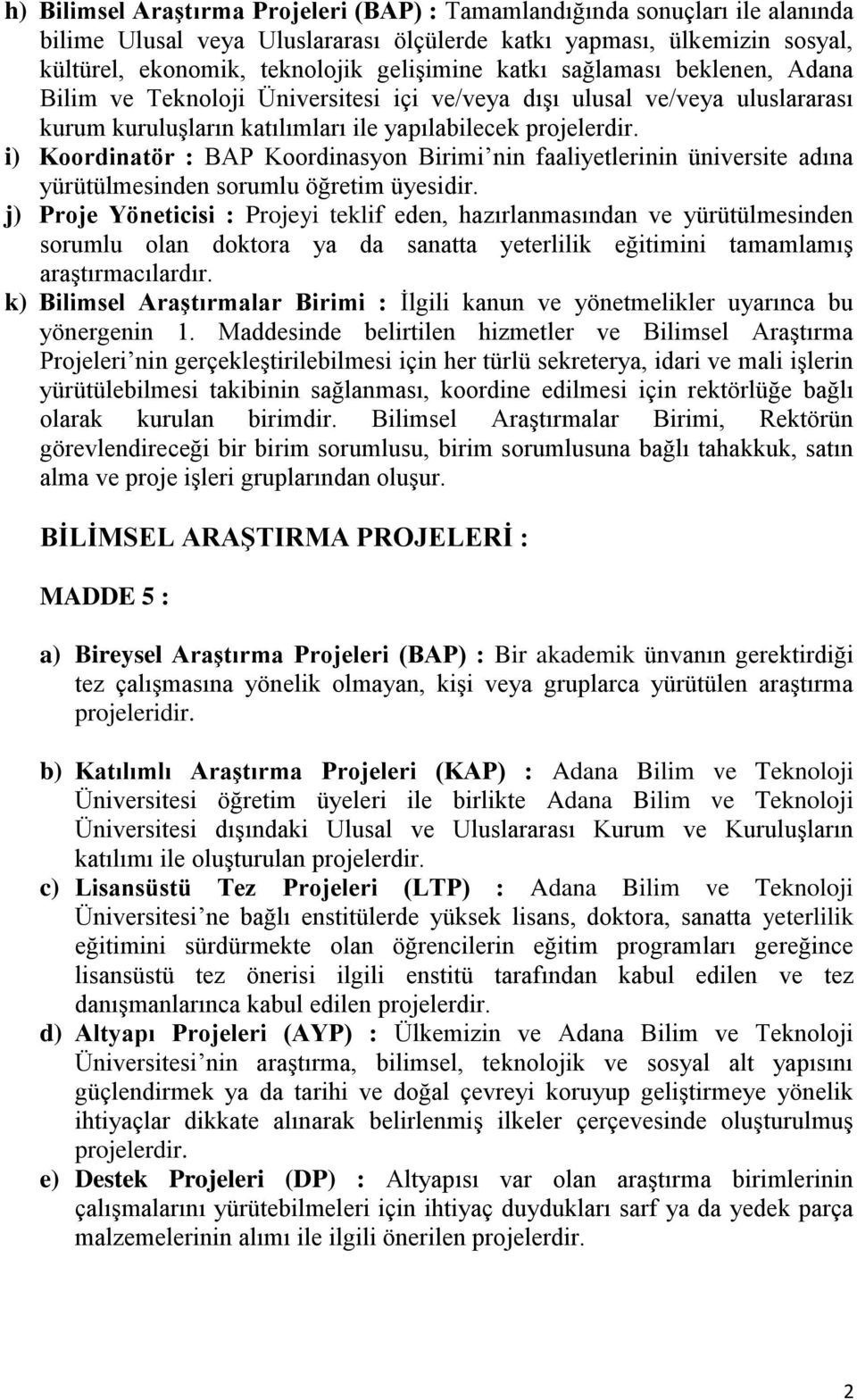 i) Koordinatör : BAP Koordinasyon Birimi nin faaliyetlerinin üniversite adına yürütülmesinden sorumlu öğretim üyesidir.