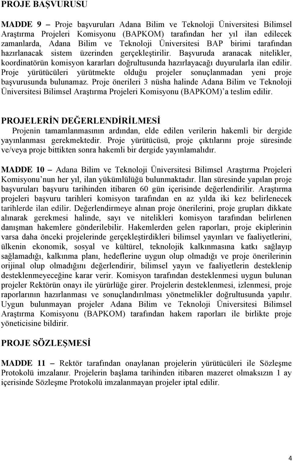 Proje yürütücüleri yürütmekte olduğu projeler sonuçlanmadan yeni proje başvurusunda bulunamaz.