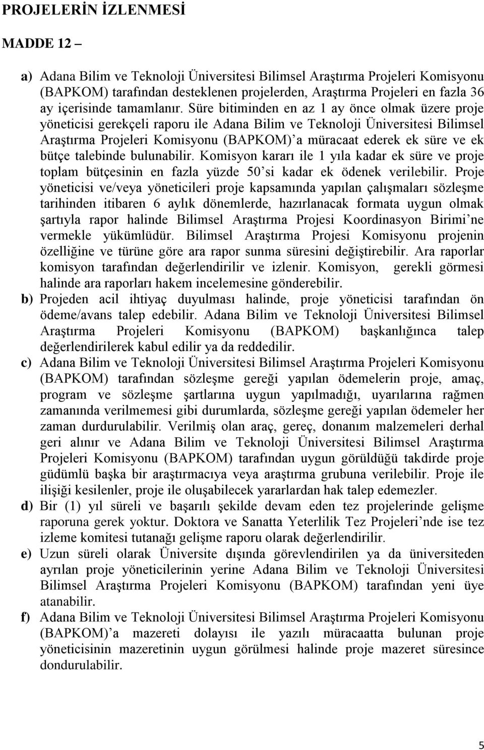 Süre bitiminden en az 1 ay önce olmak üzere proje yöneticisi gerekçeli raporu ile Adana Bilim ve Teknoloji Üniversitesi Bilimsel Araştırma Projeleri Komisyonu (BAPKOM) a müracaat ederek ek süre ve ek