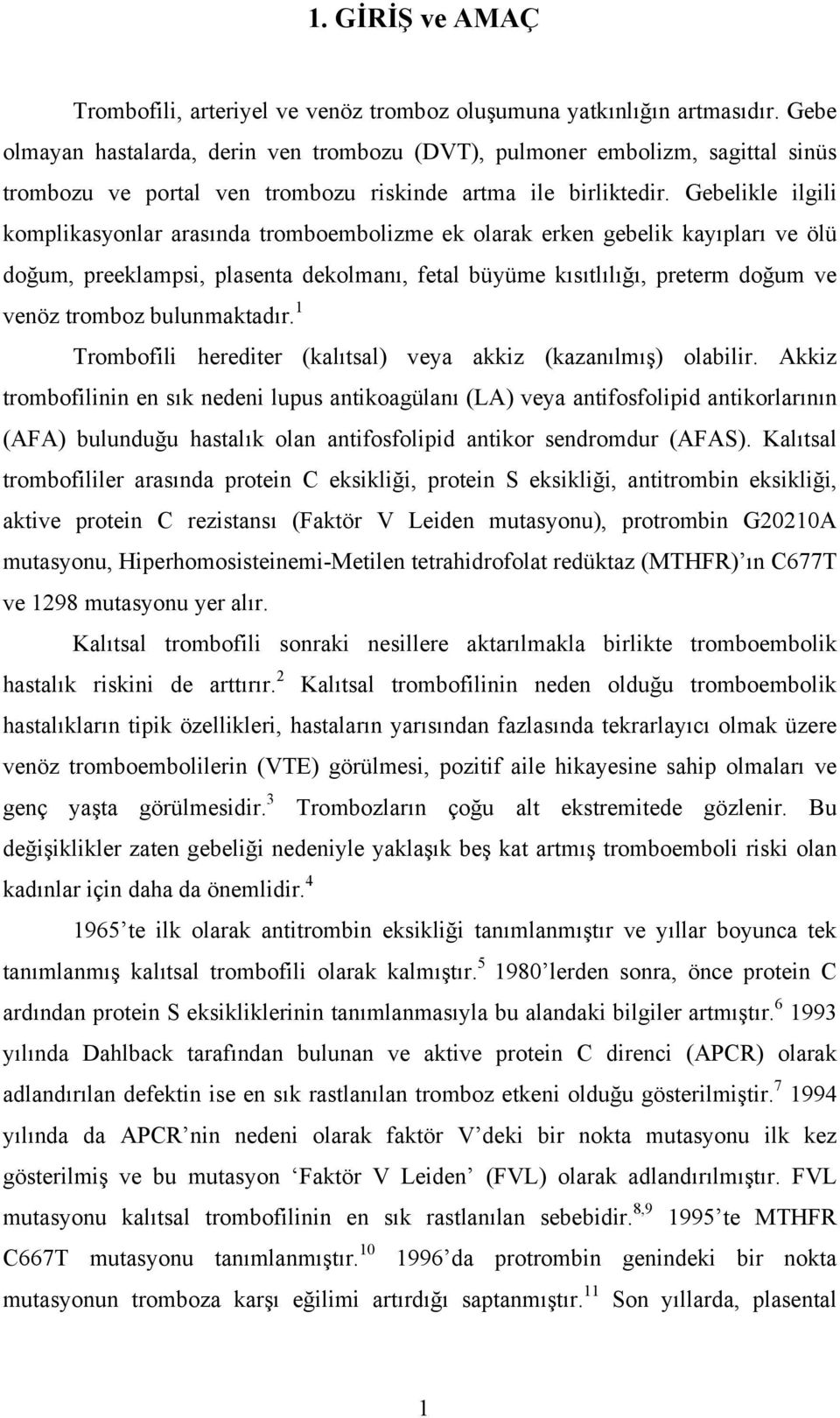 Gebelikle ilgili komplikasyonlar arasında tromboembolizme ek olarak erken gebelik kayıpları ve ölü doğum, preeklampsi, plasenta dekolmanı, fetal büyüme kısıtlılığı, preterm doğum ve venöz tromboz