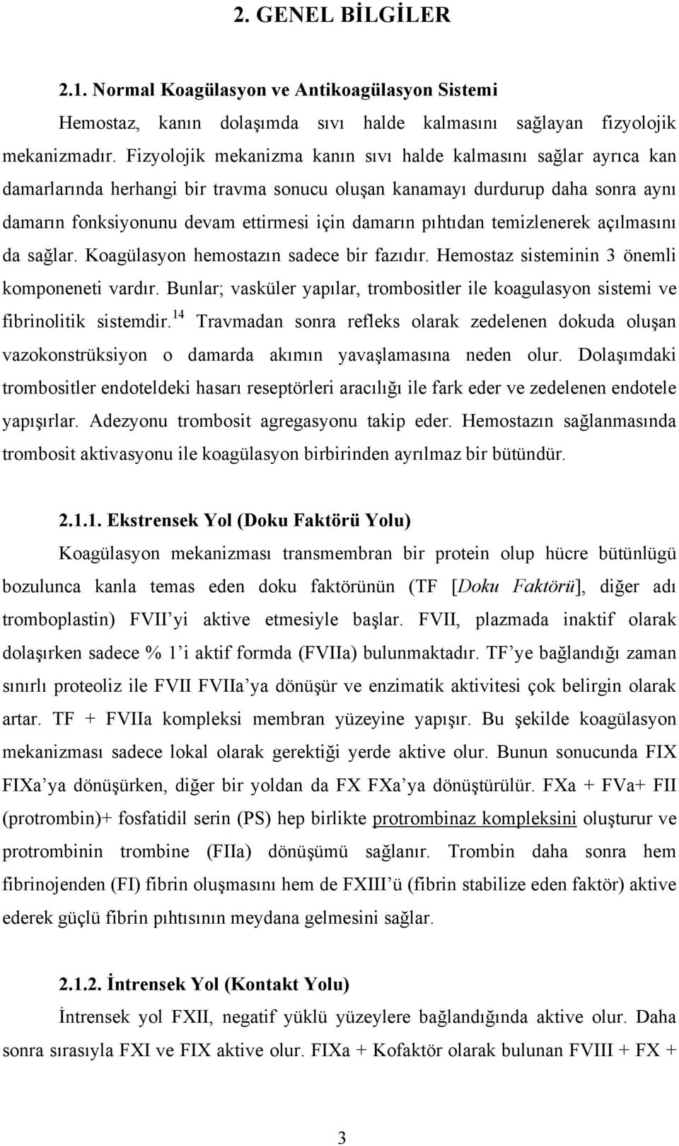 pıhtıdan temizlenerek açılmasını da sağlar. Koagülasyon hemostazın sadece bir fazıdır. Hemostaz sisteminin 3 önemli komponeneti vardır.