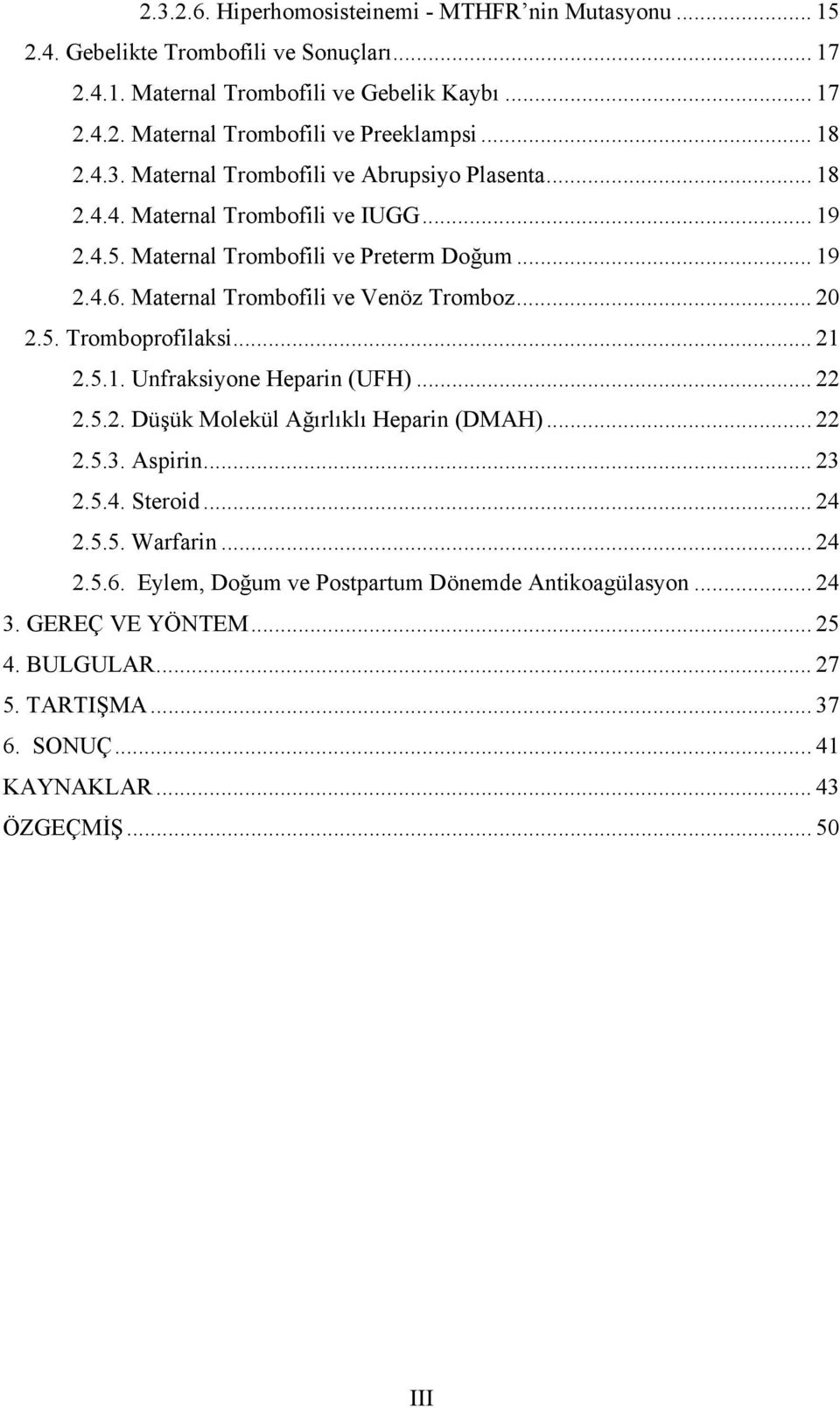 Maternal Trombofili ve Venöz Tromboz... 20 2.5. Tromboprofilaksi... 21 2.5.1. Unfraksiyone Heparin (UFH)... 22 2.5.2. Düşük Molekül Ağırlıklı Heparin (DMAH)... 22 2.5.3. Aspirin... 23 2.5.4.