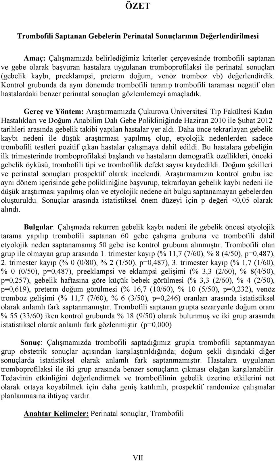 Kontrol grubunda da aynı dönemde trombofili taranıp trombofili taraması negatif olan hastalardaki benzer perinatal sonuçları gözlemlemeyi amaçladık.