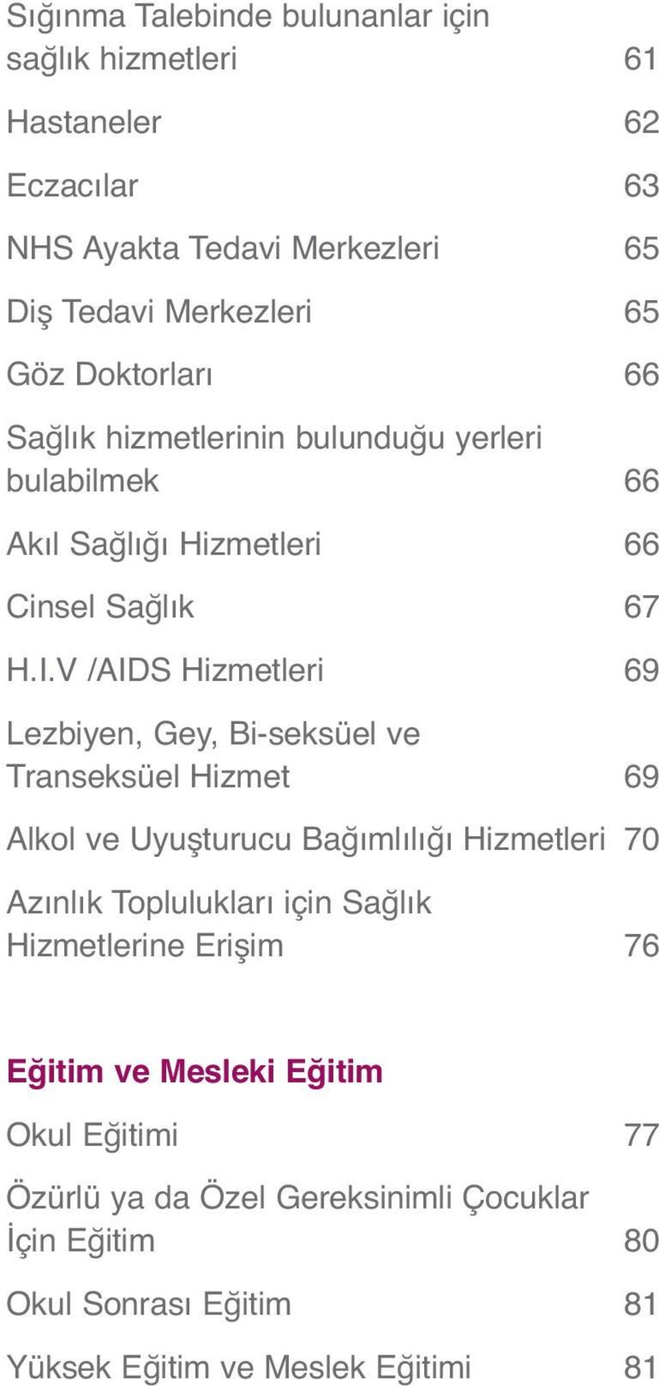 V /AIDS Hizmetleri 69 Lezbiyen, Gey, Bi-seksüel ve Transeksüel Hizmet 69 Alkol ve Uyuşturucu Bağımlılığı Hizmetleri 70 Azınlık Toplulukları için