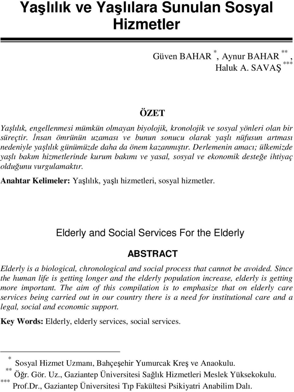 Derlemenin amacı; ülkemizde yaşlı bakım hizmetlerinde kurum bakımı ve yasal, sosyal ve ekonomik desteğe ihtiyaç olduğunu vurgulamaktır. Anahtar Kelimeler: Yaşlılık, yaşlı hizmetleri, sosyal hizmetler.