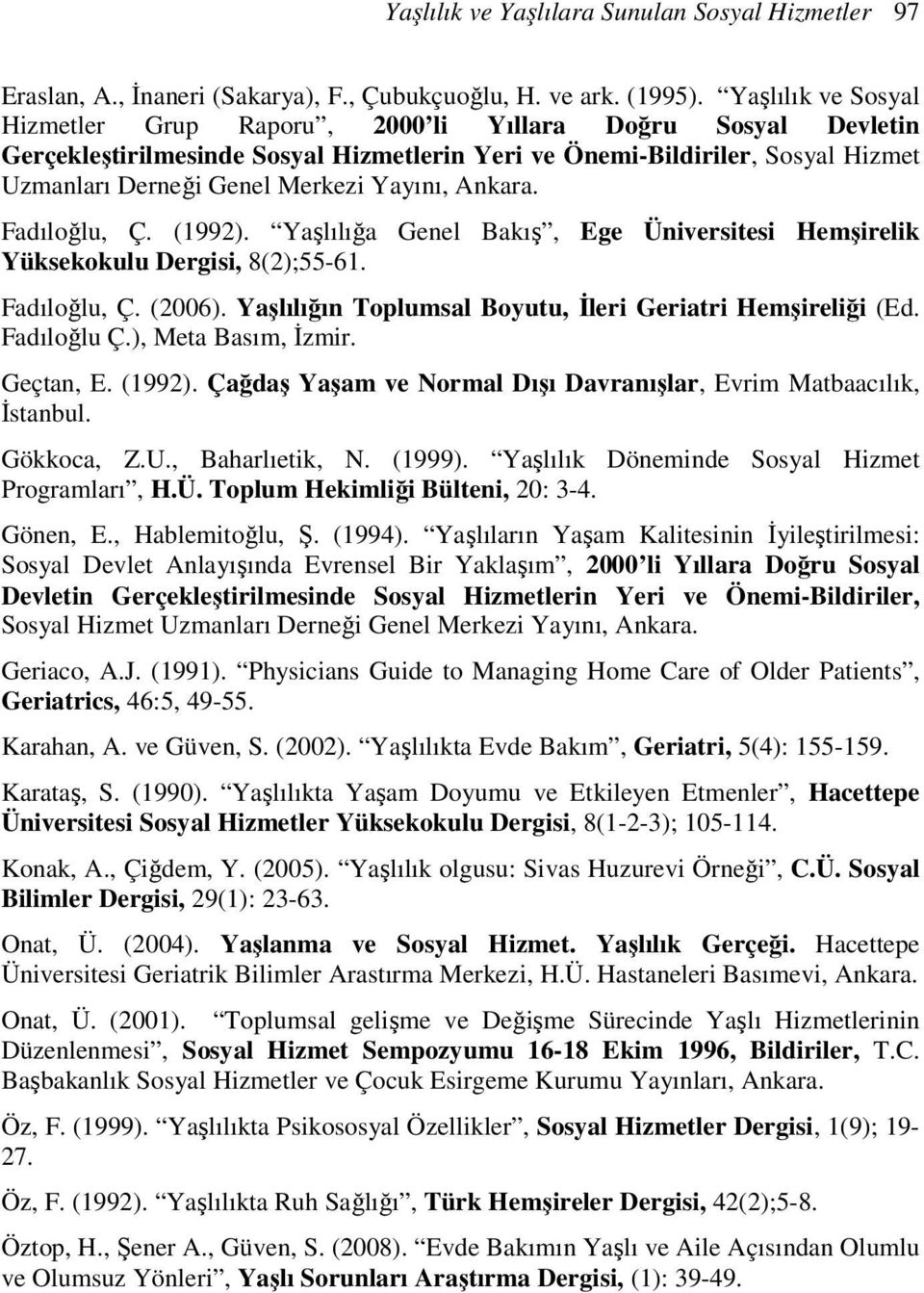 Yayını, Ankara. Fadıloğlu, Ç. (1992). Yaşlılığa Genel Bakış, Ege Üniversitesi Hemşirelik Yüksekokulu Dergisi, 8(2);55-61. Fadıloğlu, Ç. (2006).