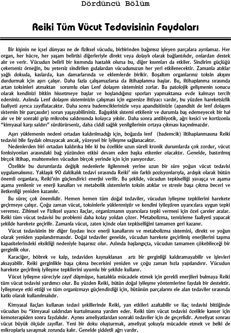 Vücudun belirli bir kısmında hastalık olursa bu, diğer kısımları da etkiler. Sindirim güçlüğü çekerseniz örneğin, bu yetersiz sindirilen gıdalardan vücudunuzun her yeri etkilenecektir.