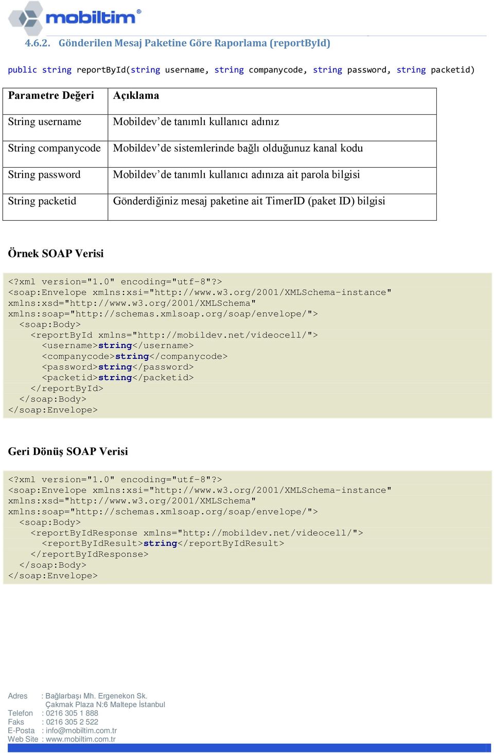 companycode String password String packetid Açıklama Mobildev de tanımlı kullanıcı adınız Mobildev de sistemlerinde bağlı olduğunuz kanal kodu Mobildev de tanımlı kullanıcı adınıza ait parola bilgisi