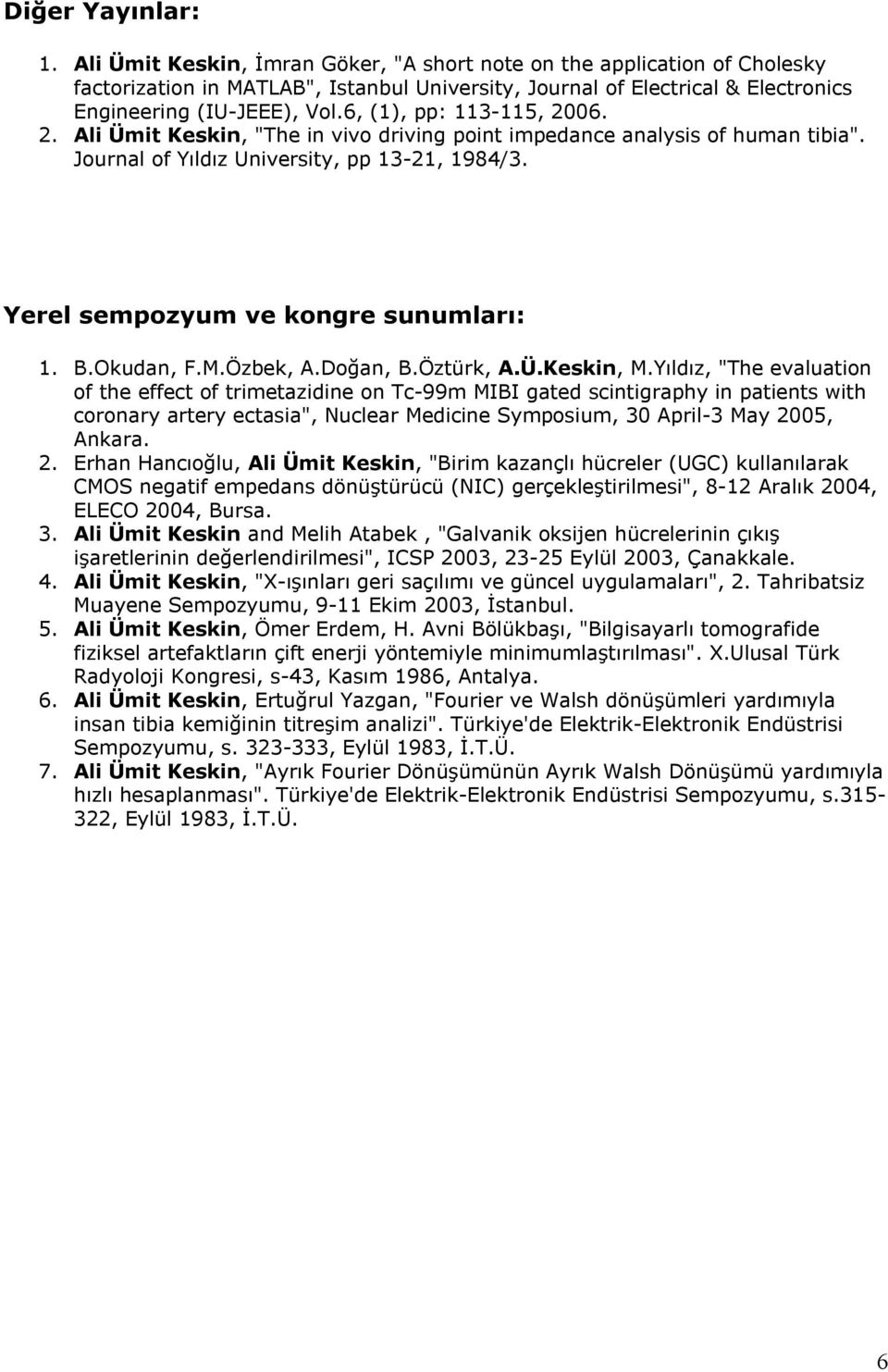 6, (1), pp: 113-115, 2006. 2. Ali Ümit Keskin, "The in vivo driving point impedance analysis of human tibia". Journal of Yıldız University, pp 13-21, 1984/3. Yerel sempozyum ve kongre sunumları: 1. B.