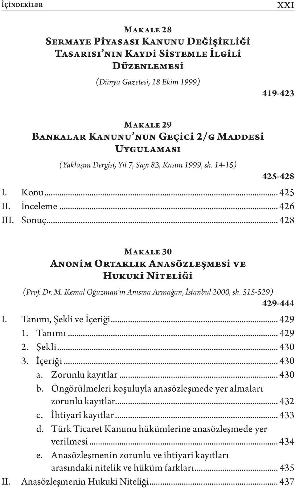 M. Kemal Oğuzman ın Anısına Armağan, İstanbul 2000, sh. 515-529) 429-444 I. Tanımı, Şekli ve İçeriği... 429 1. Tanımı... 429 2. Şekli... 430 3. İçeriği... 430 a. Zorunlu kayıtlar... 430 b.