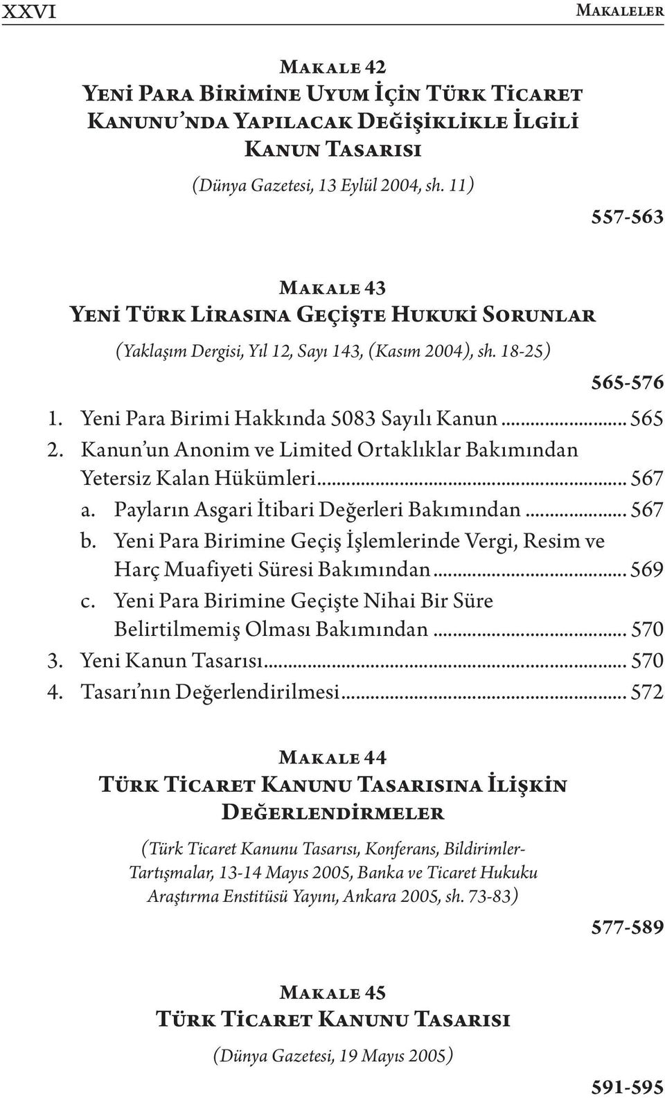 Kanun un Anonim ve Limited Ortaklıklar Bakımından Yetersiz Kalan Hükümleri... 567 a. Payların Asgari İtibari Değerleri Bakımından... 567 b.