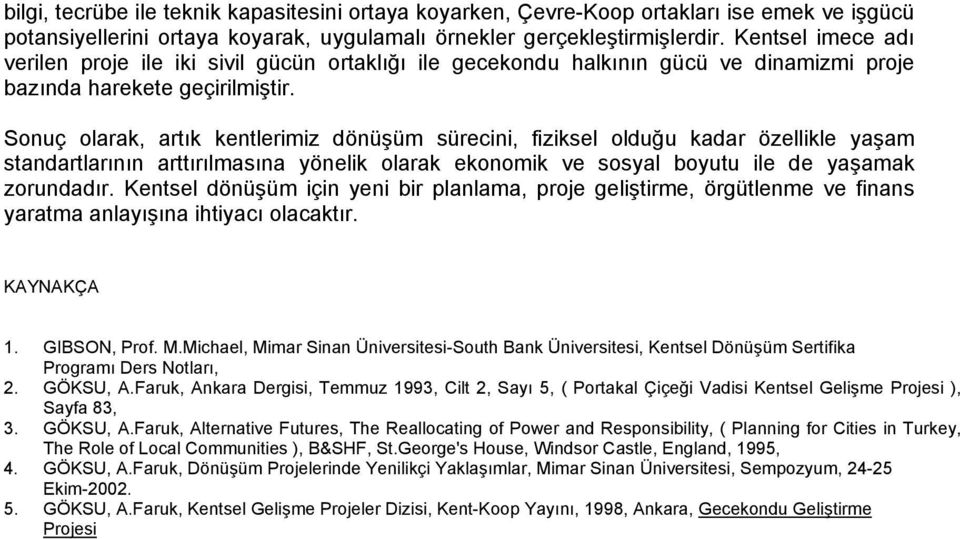 Sonuç olarak, artık kentlerimiz dönüşüm sürecini, fiziksel olduğu kadar özellikle yaşam standartlarının arttırılmasına yönelik olarak ekonomik ve sosyal boyutu ile de yaşamak zorundadır.