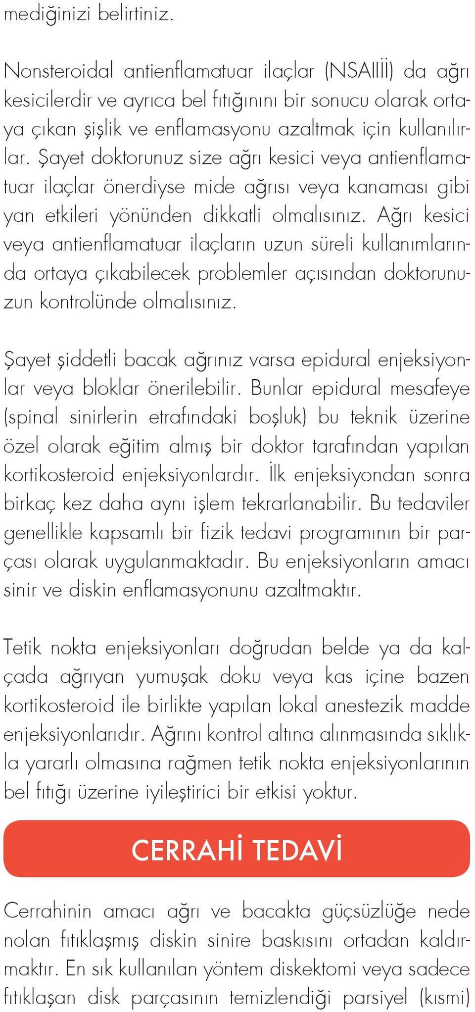 Ağrı kesici veya antienflamatuar ilaçların uzun süreli kullanımlarında ortaya çıkabilecek problemler açısından doktorunuzun kontrolünde olmalısınız.