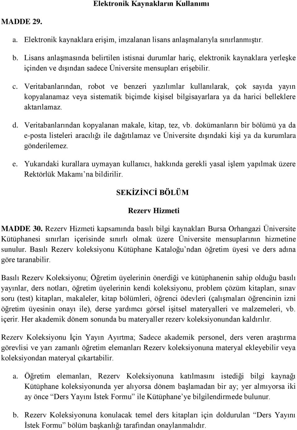 Veritabanlarından, robot ve benzeri yazılımlar kullanılarak, çok sayıda yayın kopyalanamaz veya sistematik biçimde kişisel bilgisayarlara ya da harici belleklere aktarılamaz. d. Veritabanlarından kopyalanan makale, kitap, tez, vb.