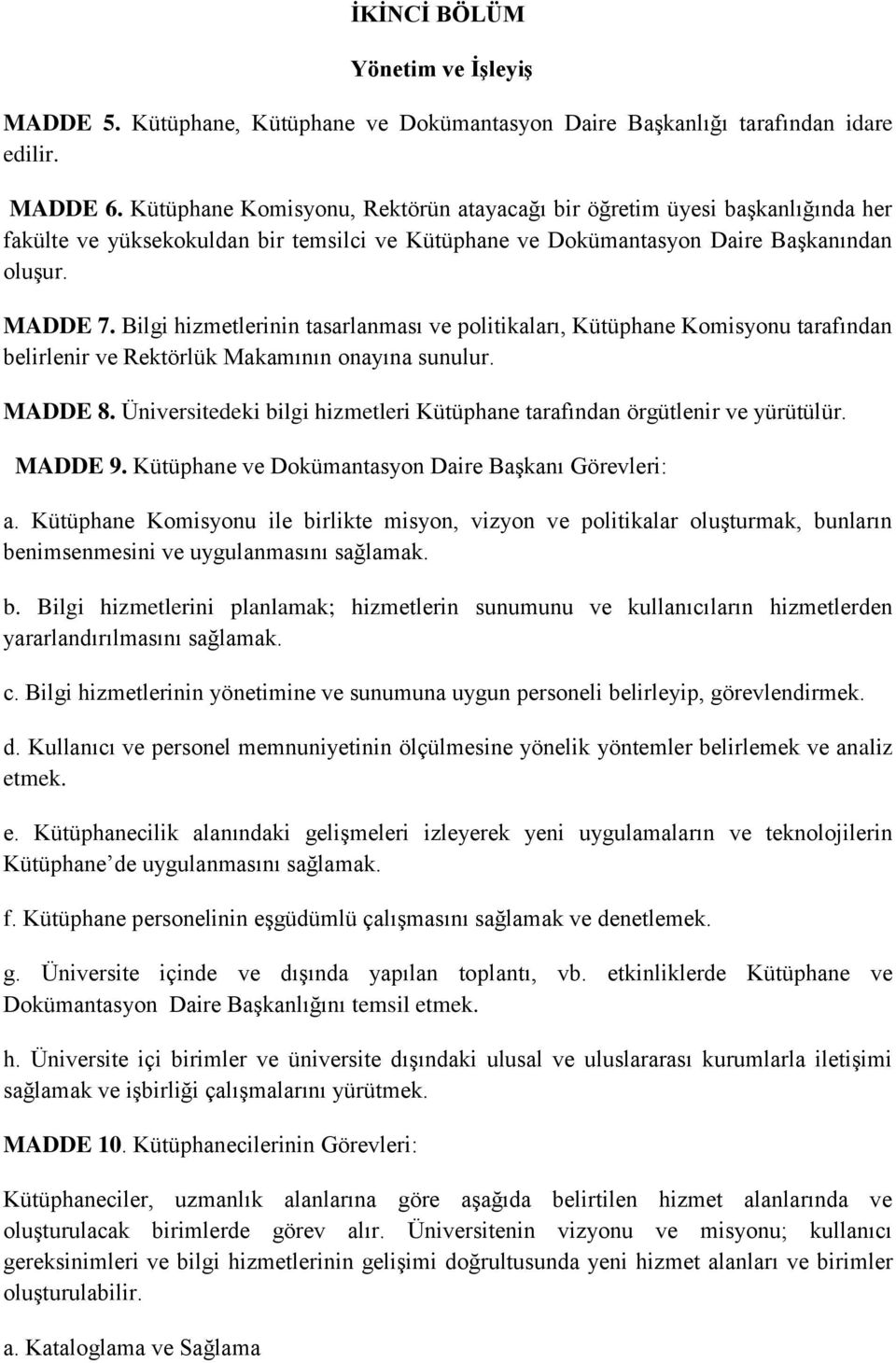 Bilgi hizmetlerinin tasarlanması ve politikaları, Kütüphane Komisyonu tarafından belirlenir ve Rektörlük Makamının onayına sunulur. MADDE 8.