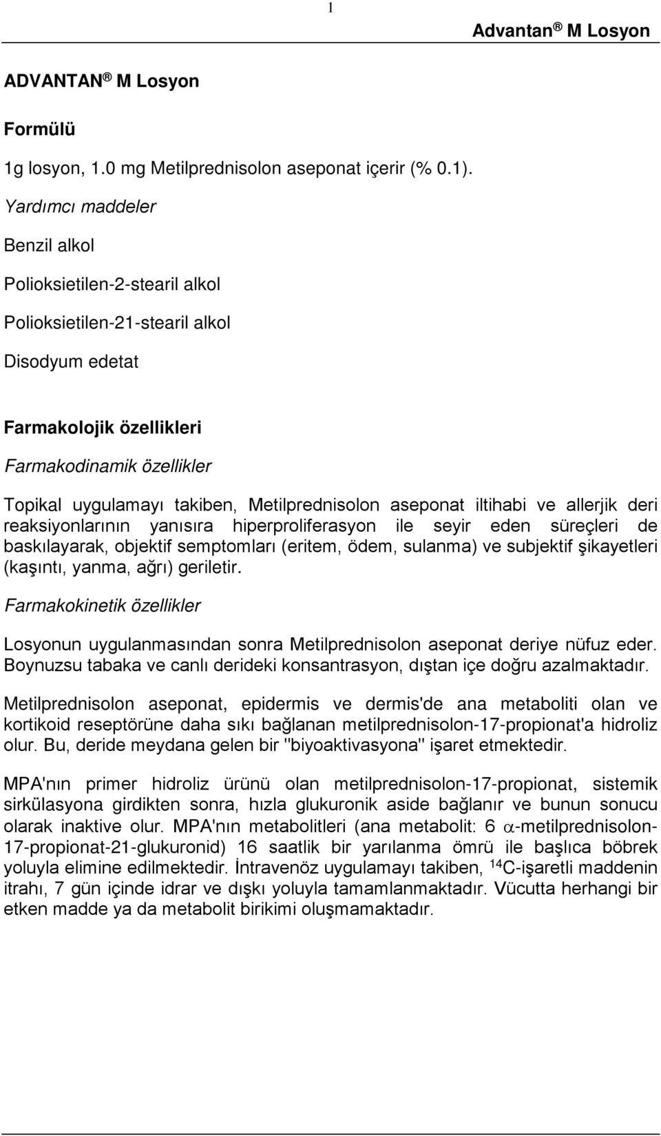 Metilprednisolon aseponat iltihabi ve allerjik deri reaksiyonlarının yanısıra hiperproliferasyon ile seyir eden süreçleri de baskılayarak, objektif semptomları (eritem, ödem, sulanma) ve subjektif