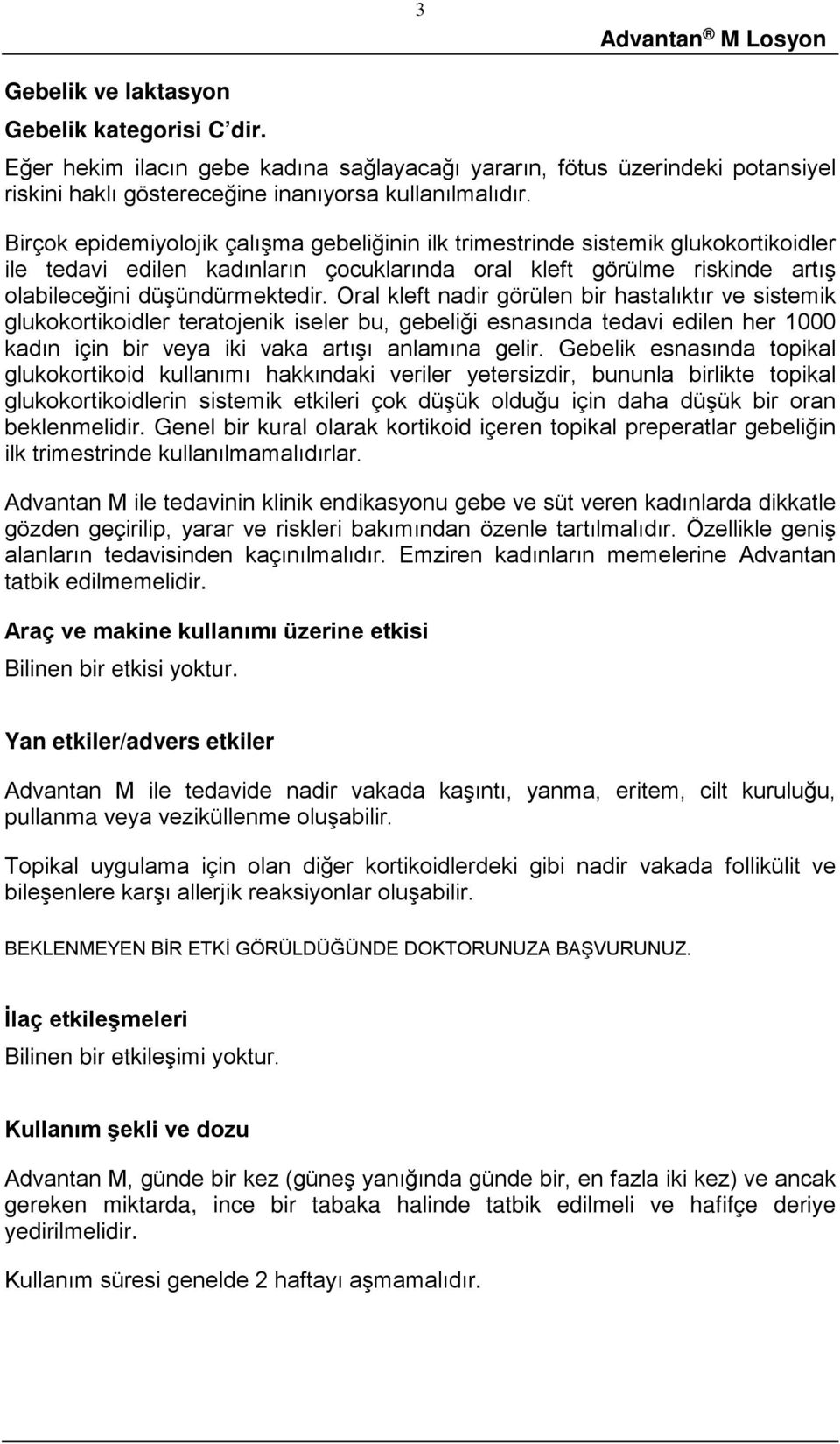 Oral kleft nadir görülen bir hastalıktır ve sistemik glukokortikoidler teratojenik iseler bu, gebeliği esnasında tedavi edilen her 1000 kadın için bir veya iki vaka artışı anlamına gelir.