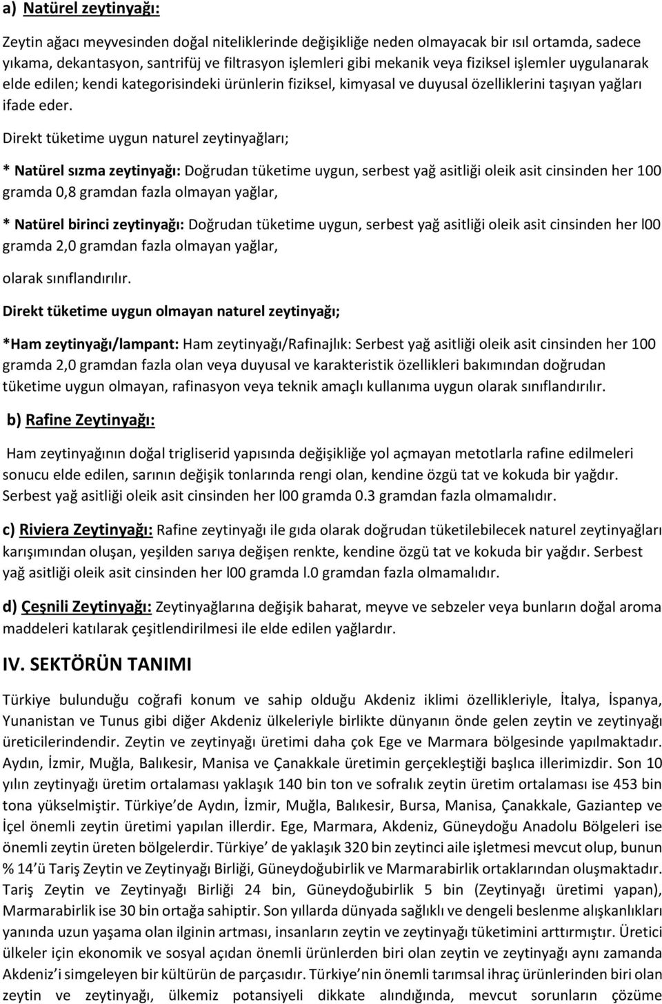 Direkt tüketime uygun naturel zeytinyağları; * Natürel sızma zeytinyağı: Doğrudan tüketime uygun, serbest yağ asitliği oleik asit cinsinden her 100 gramda 0,8 gramdan fazla olmayan yağlar, * Natürel