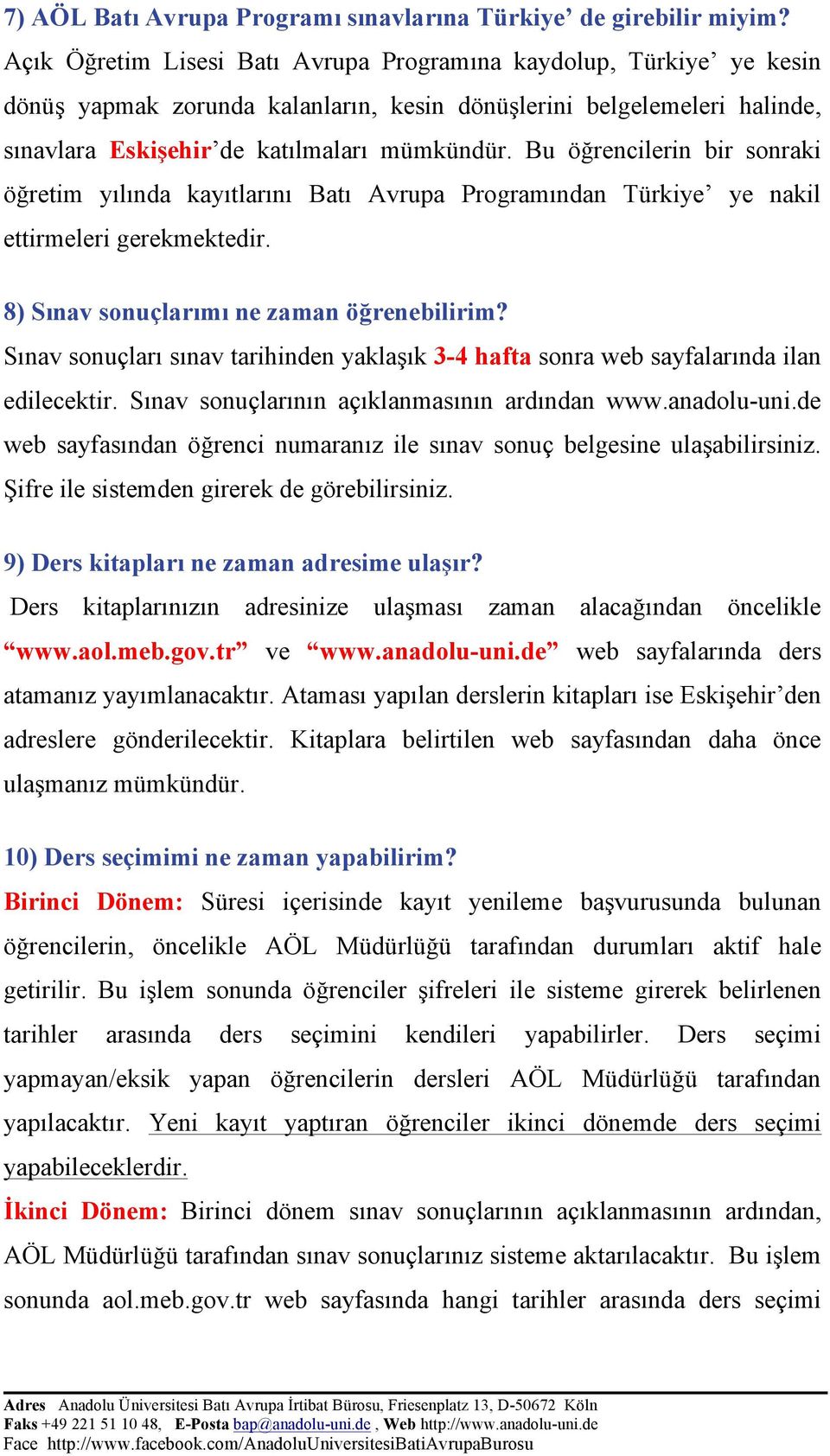 Bu öğrencilerin bir sonraki öğretim yılında kayıtlarını Batı Avrupa Programından Türkiye ye nakil ettirmeleri gerekmektedir. 8) Sınav sonuçlarımı ne zaman öğrenebilirim?