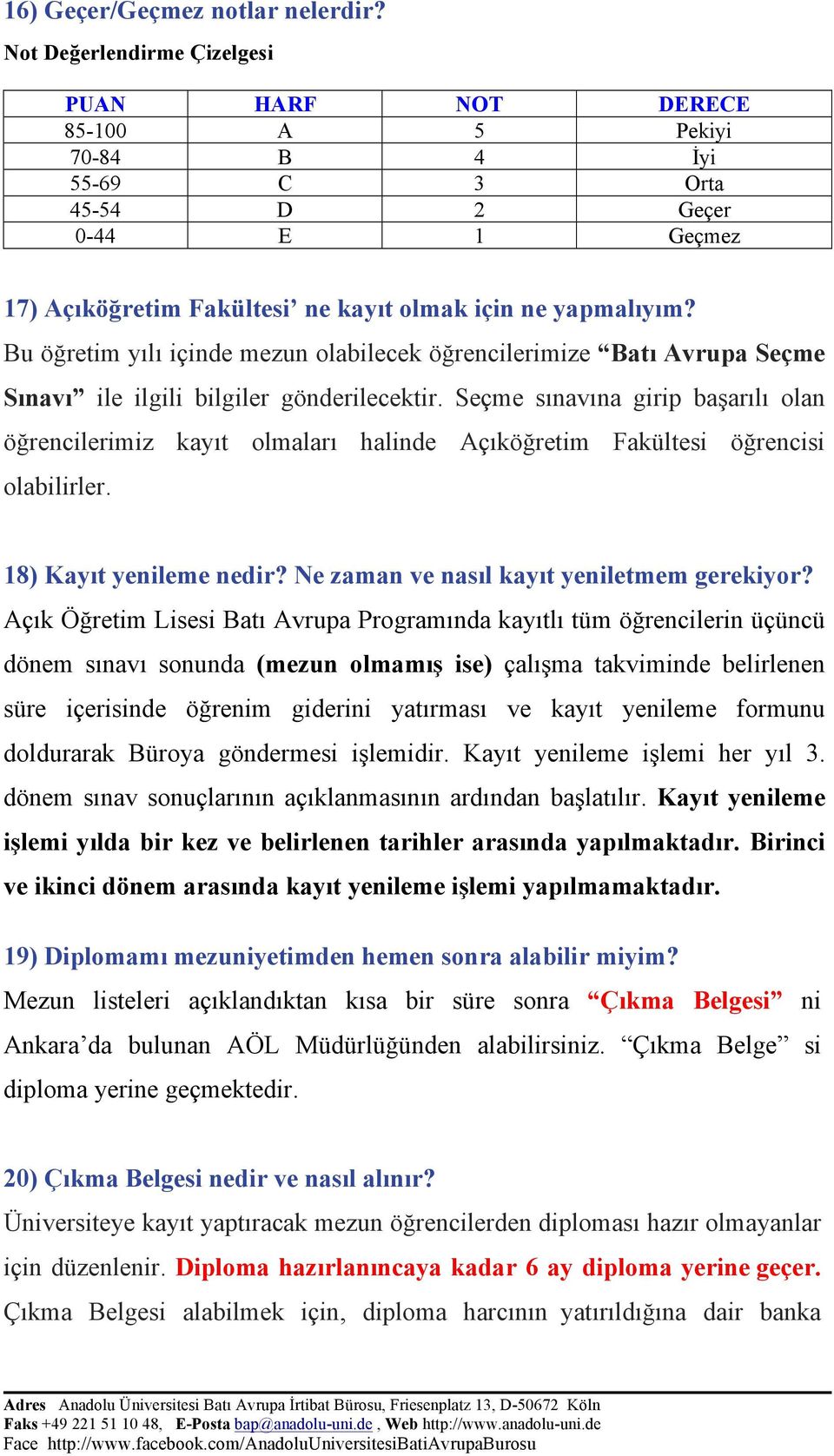 Bu öğretim yılı içinde mezun olabilecek öğrencilerimize Batı Avrupa Seçme Sınavı ile ilgili bilgiler gönderilecektir.