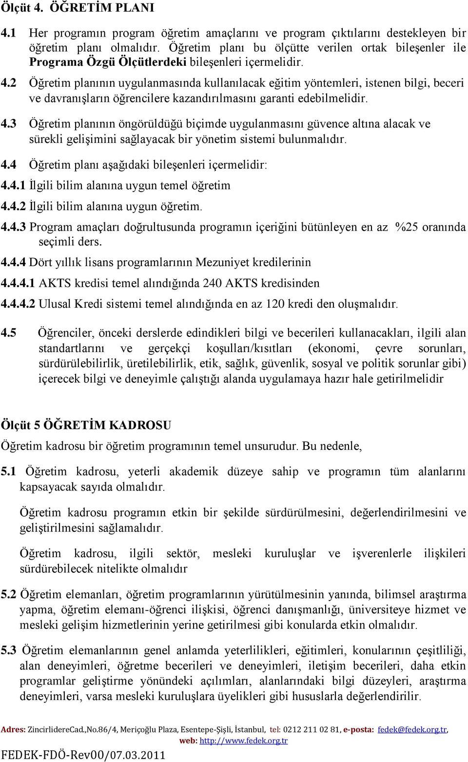 2 Öğretim planının uygulanmasında kullanılacak eğitim yöntemleri, istenen bilgi, beceri ve davranışların öğrencilere kazandırılmasını garanti edebilmelidir. 4.