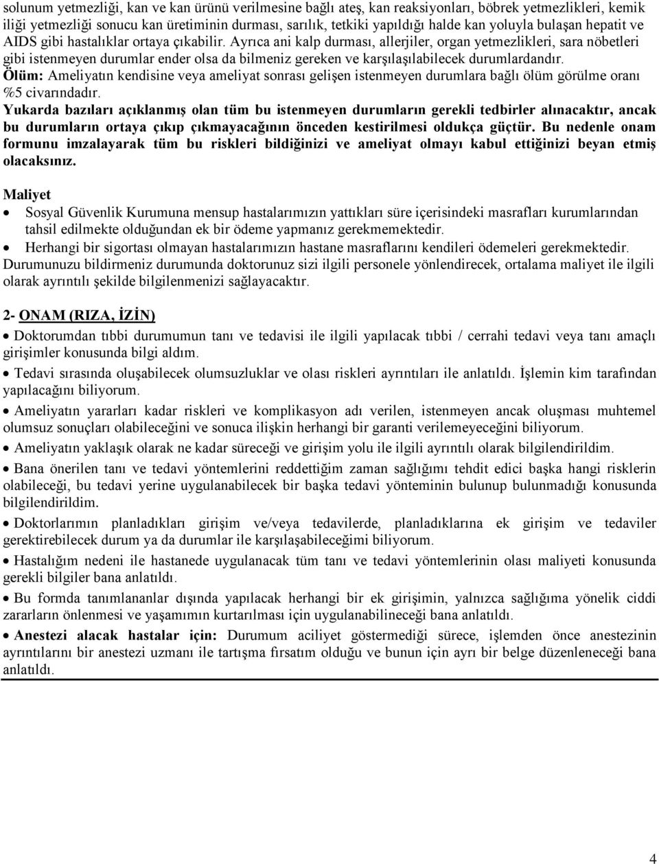 Ayrıca ani kalp durması, allerjiler, organ yetmezlikleri, sara nöbetleri gibi istenmeyen durumlar ender olsa da bilmeniz gereken ve karşılaşılabilecek durumlardandır.