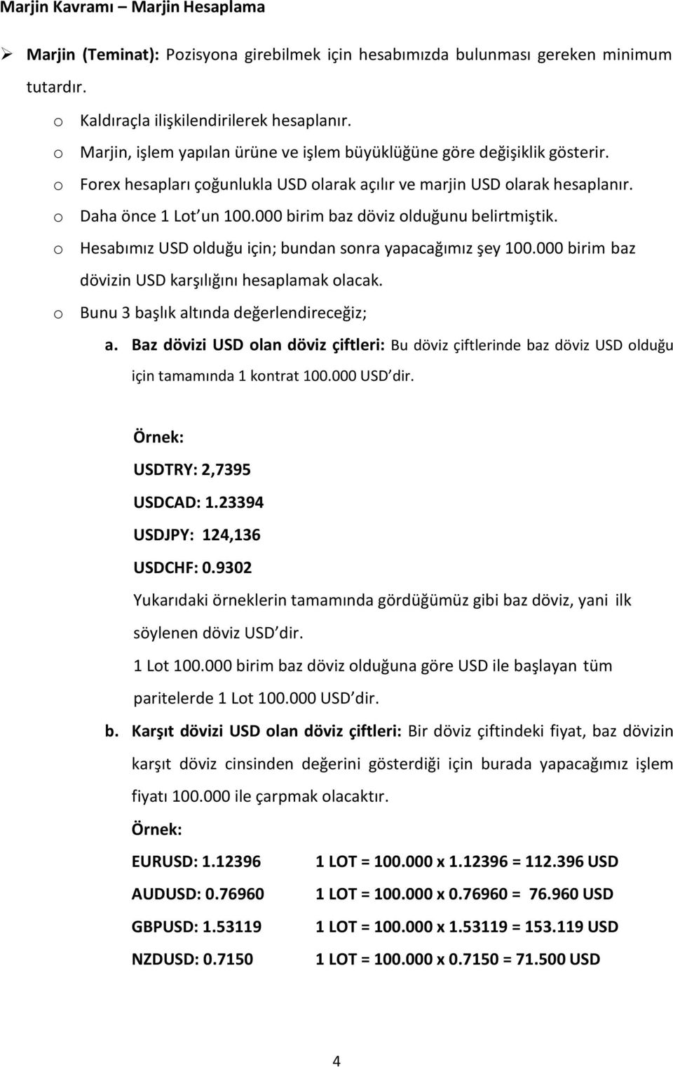 000 birim baz döviz olduğunu belirtmiştik. o Hesabımız USD olduğu için; bundan sonra yapacağımız şey 100.000 birim baz dövizin USD karşılığını hesaplamak olacak.