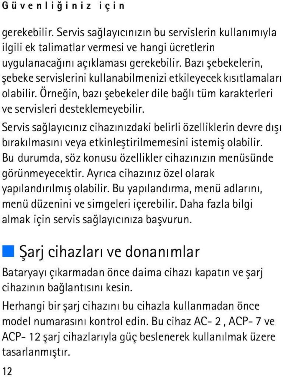 Servis saðlayýcýnýz cihazýnýzdaki belirli özelliklerin devre dýþý býrakýlmasýný veya etkinleþtirilmemesini istemiþ olabilir. Bu durumda, söz konusu özellikler cihazýnýzýn menüsünde görünmeyecektir.